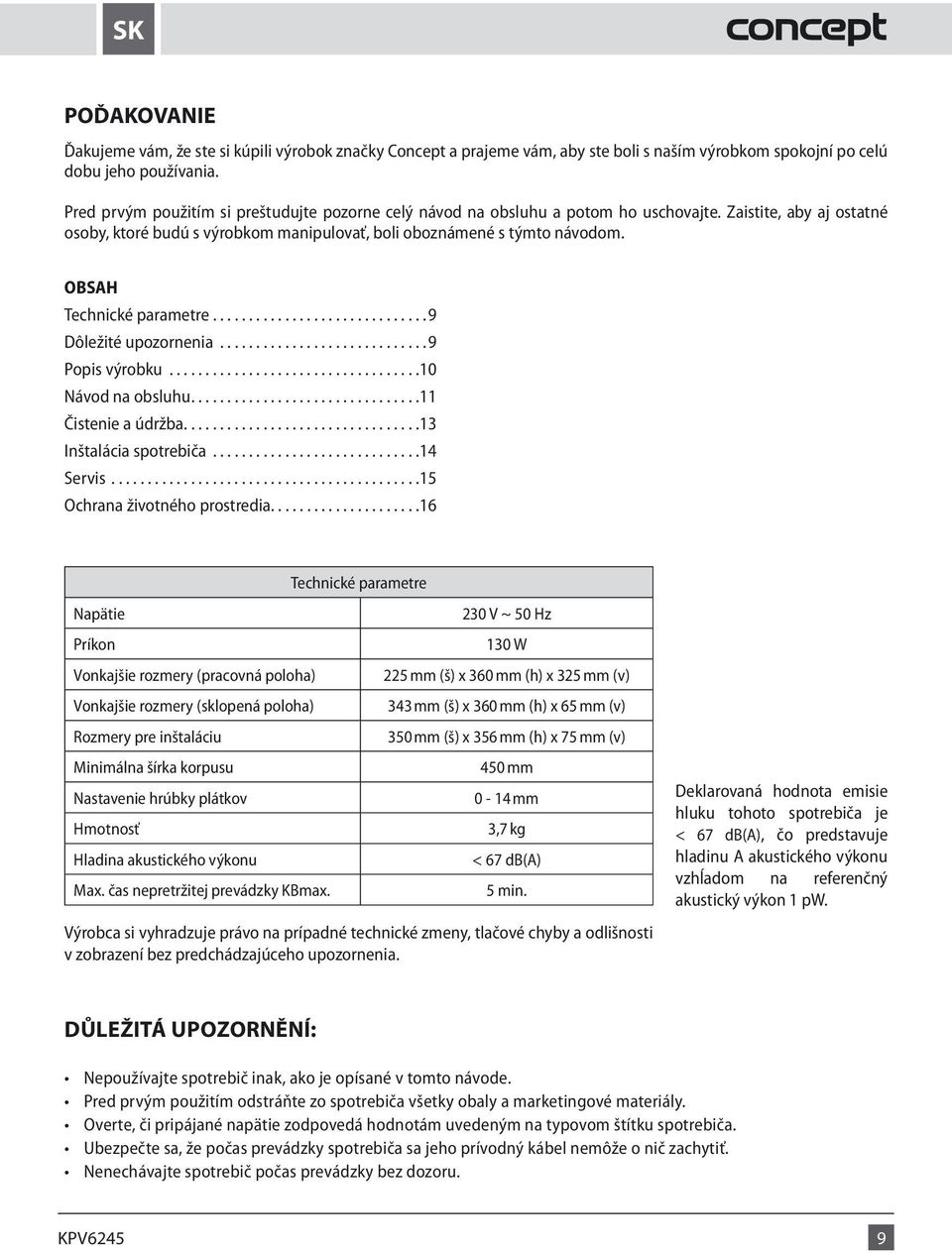 OBSAH Technické parametre...9 Dôležité upozornenia...9 Popis výrobku...10 Návod na obsluhu...11 Čistenie a údržba...13 Inštalácia spotrebiča...14 Servis...15 Ochrana životného prostredia.