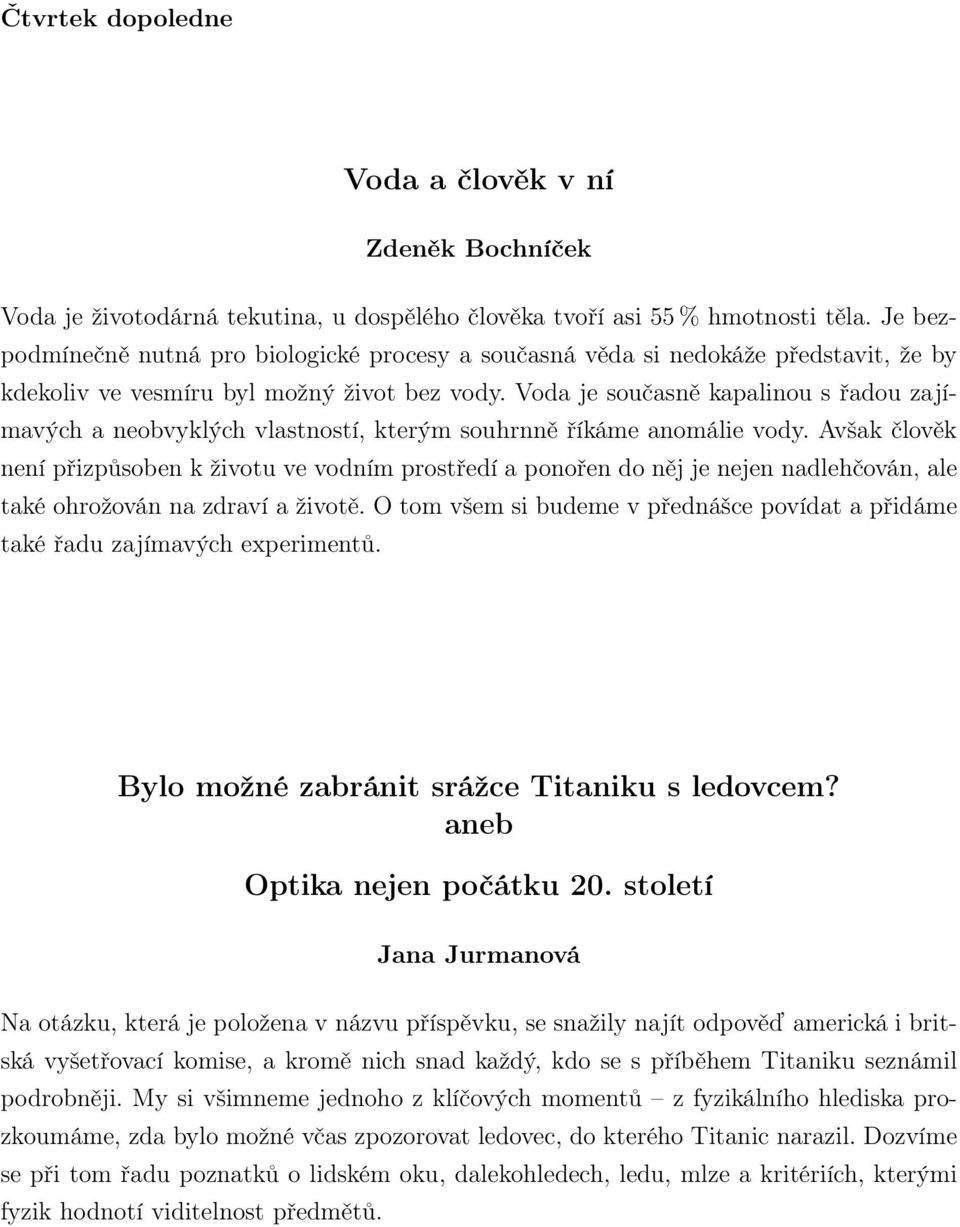 Voda je současně kapalinou s řadou zajímavých a neobvyklých vlastností, kterým souhrnně říkáme anomálie vody.