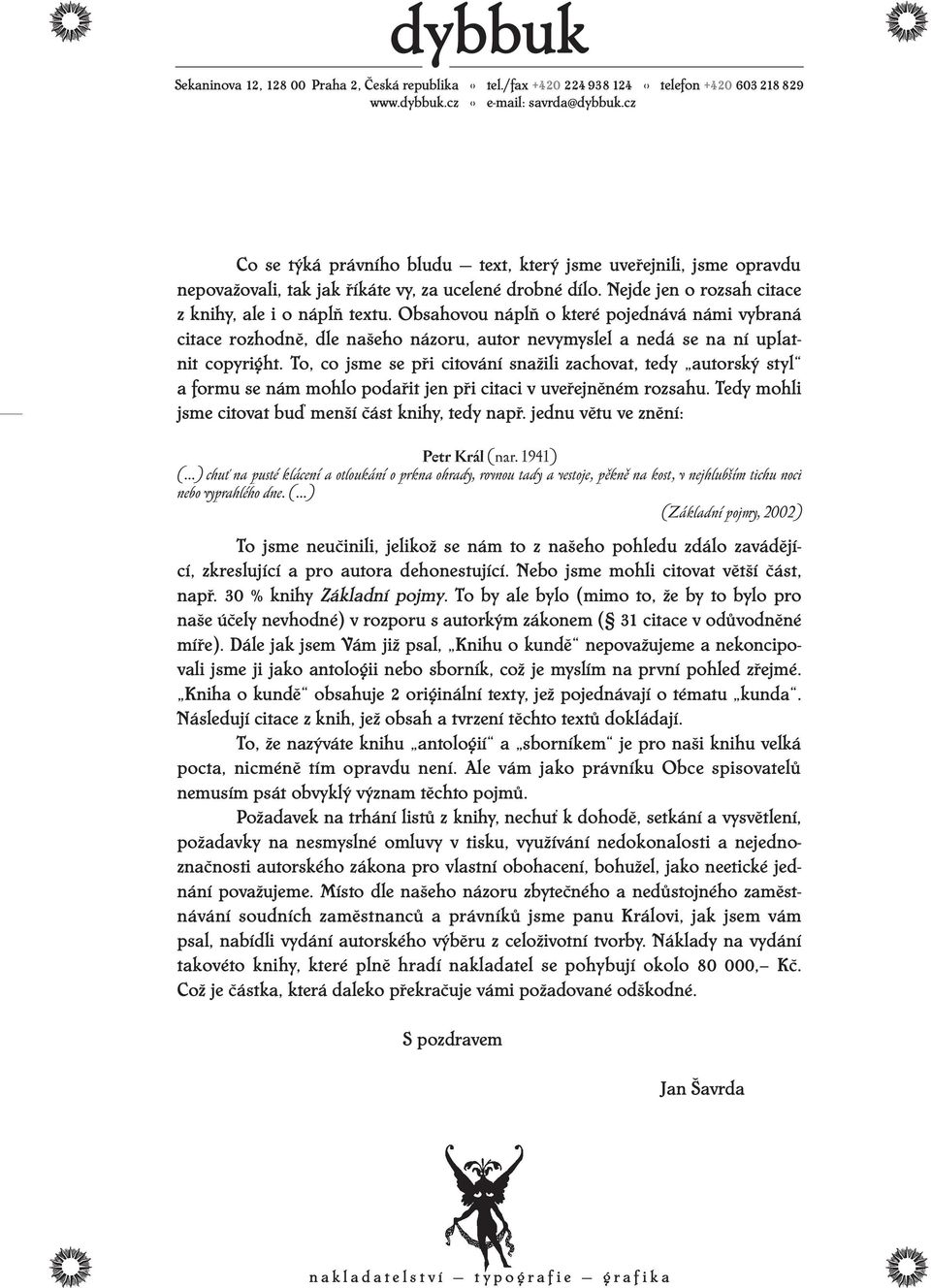 Obsahovou náplň o které pojednává námi vybraná citace rozhodně, dle našeho názoru, autor nevymyslel a nedá se na ní uplatnit copyright.