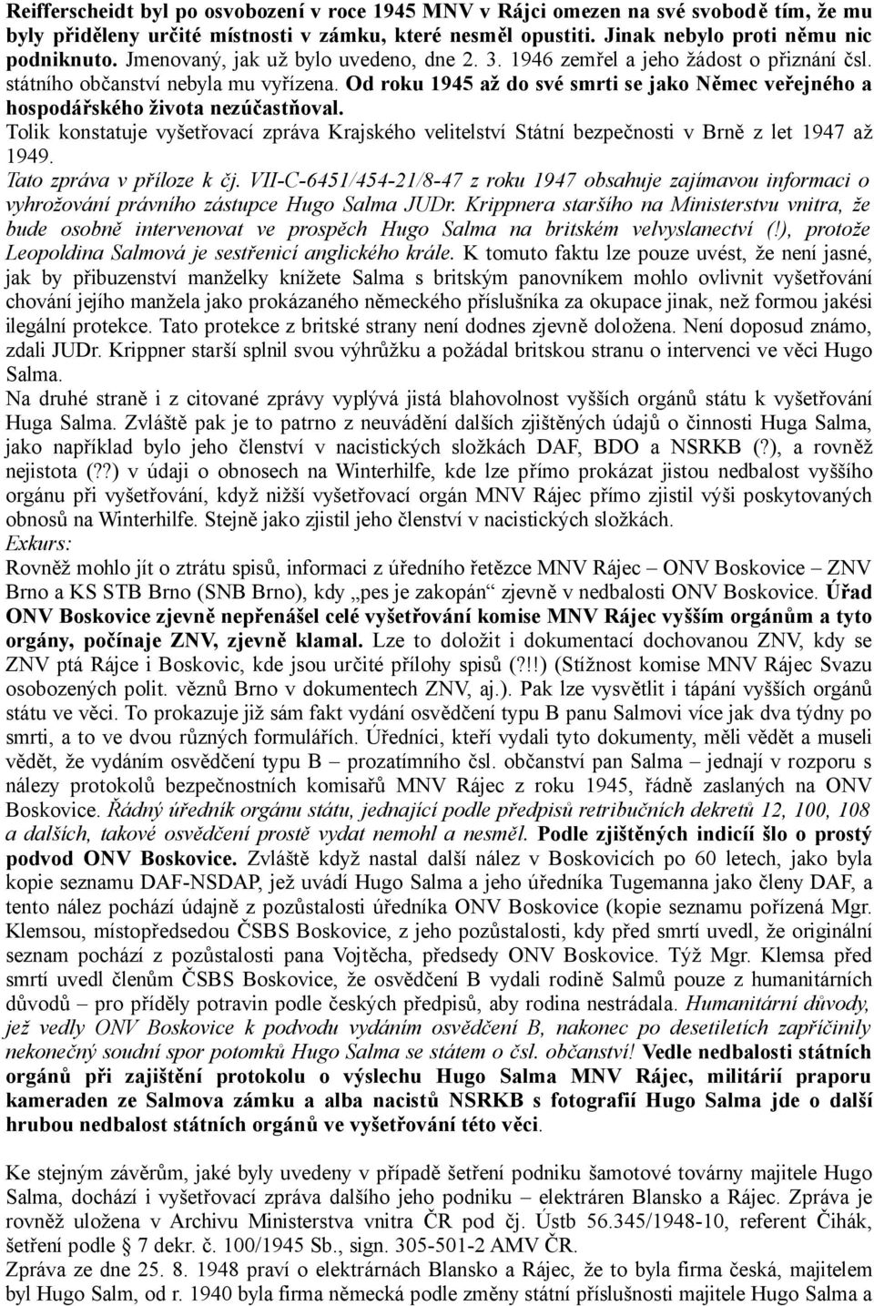 Od roku 1945 až do své smrti se jako Němec veřejného a hospodářského života nezúčastňoval. Tolik konstatuje vyšetřovací zpráva Krajského velitelství Státní bezpečnosti v Brně z let 1947 až 1949.