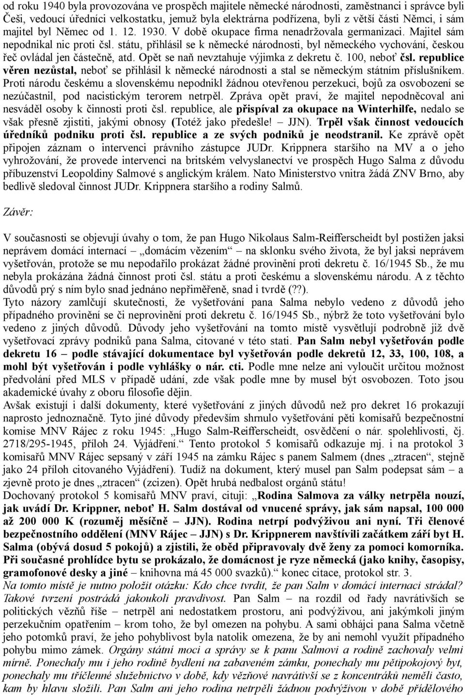 státu, přihlásil se k německé národnosti, byl německého vychování, českou řeč ovládal jen částečně, atd. Opět se naň nevztahuje výjimka z dekretu č. 100, neboť čsl.