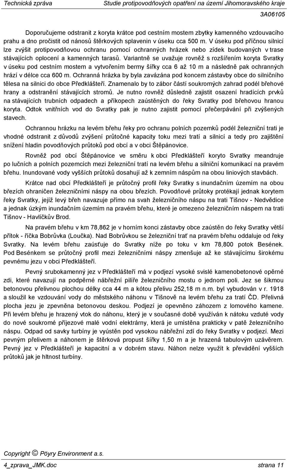 Variantně se uvažuje rovněž s rozšířením koryta Svratky v úseku pod cestním mostem a vytvořením bermy šířky cca 6 až 10 m a následně pak ochranných hrází v délce cca 600 m.