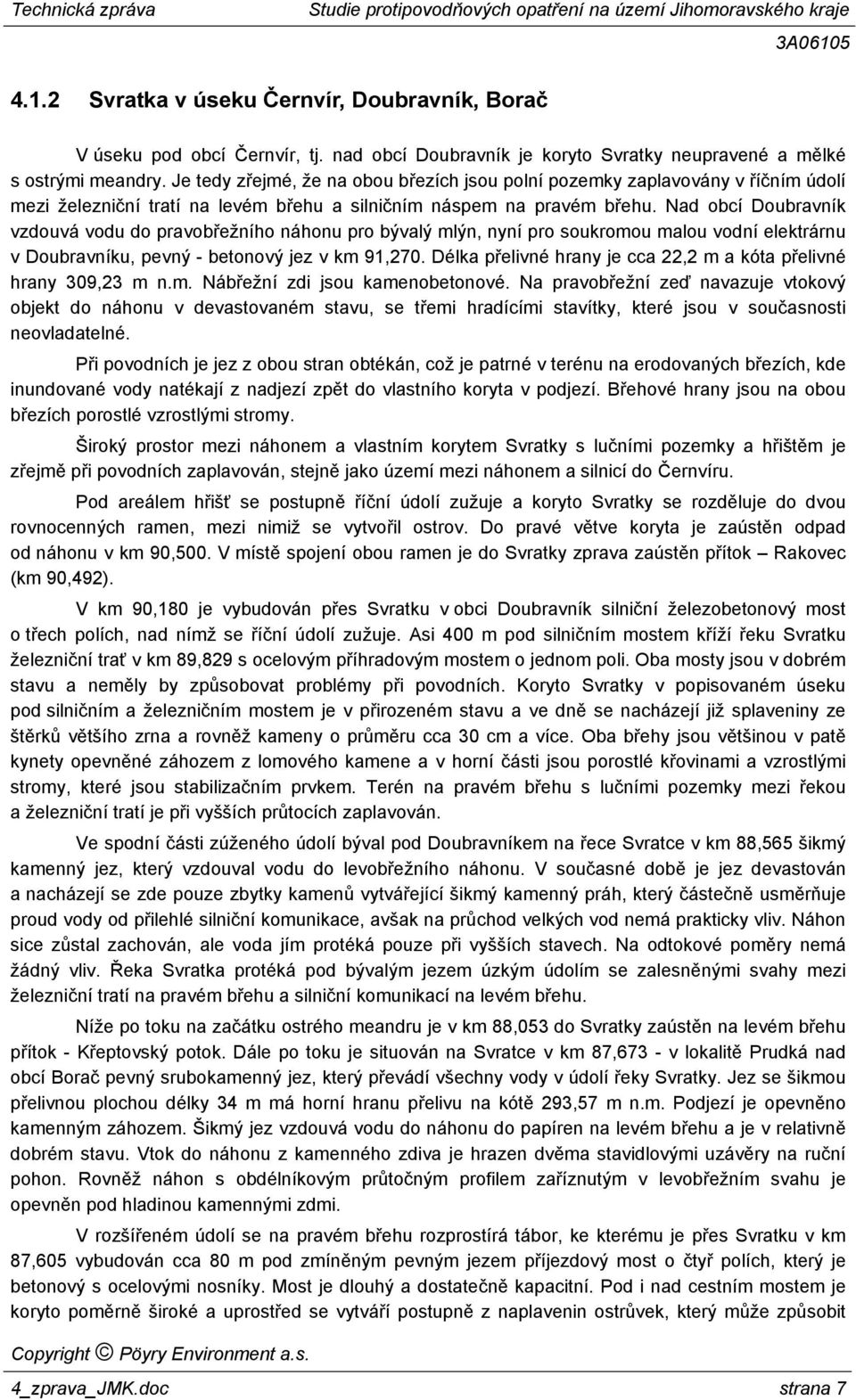 Nad obcí Doubravník vzdouvá vodu do pravobřežního náhonu pro bývalý mlýn, nyní pro soukromou malou vodní elektrárnu v Doubravníku, pevný - betonový jez v km 91,270.