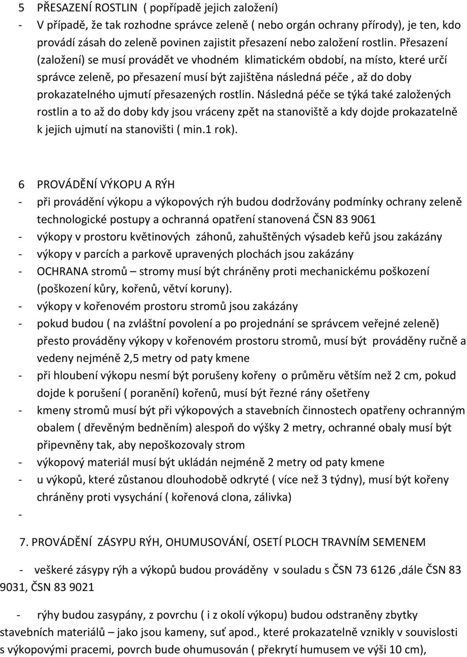 Přesazení (založení) se musí provádět ve vhodném klimatickém období, na místo, které určí správce zeleně, po přesazení musí být zajištěna následná péče, až do doby prokazatelného ujmutí přesazených