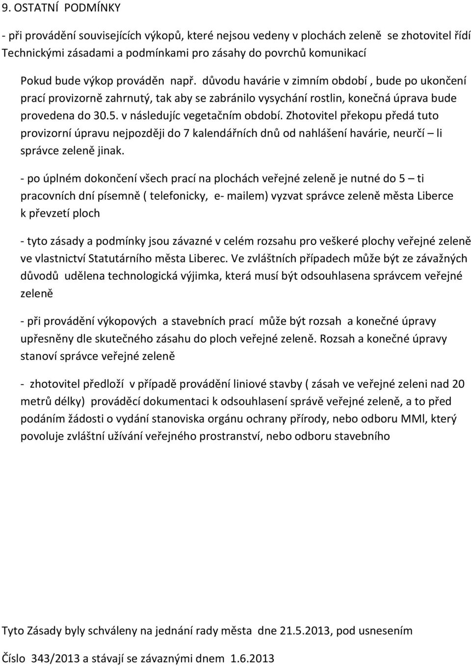 v následujíc vegetačním období. Zhotovitel překopu předá tuto provizorní úpravu nejpozději do 7 kalendářních dnů od nahlášení havárie, neurčí li správce zeleně jinak.