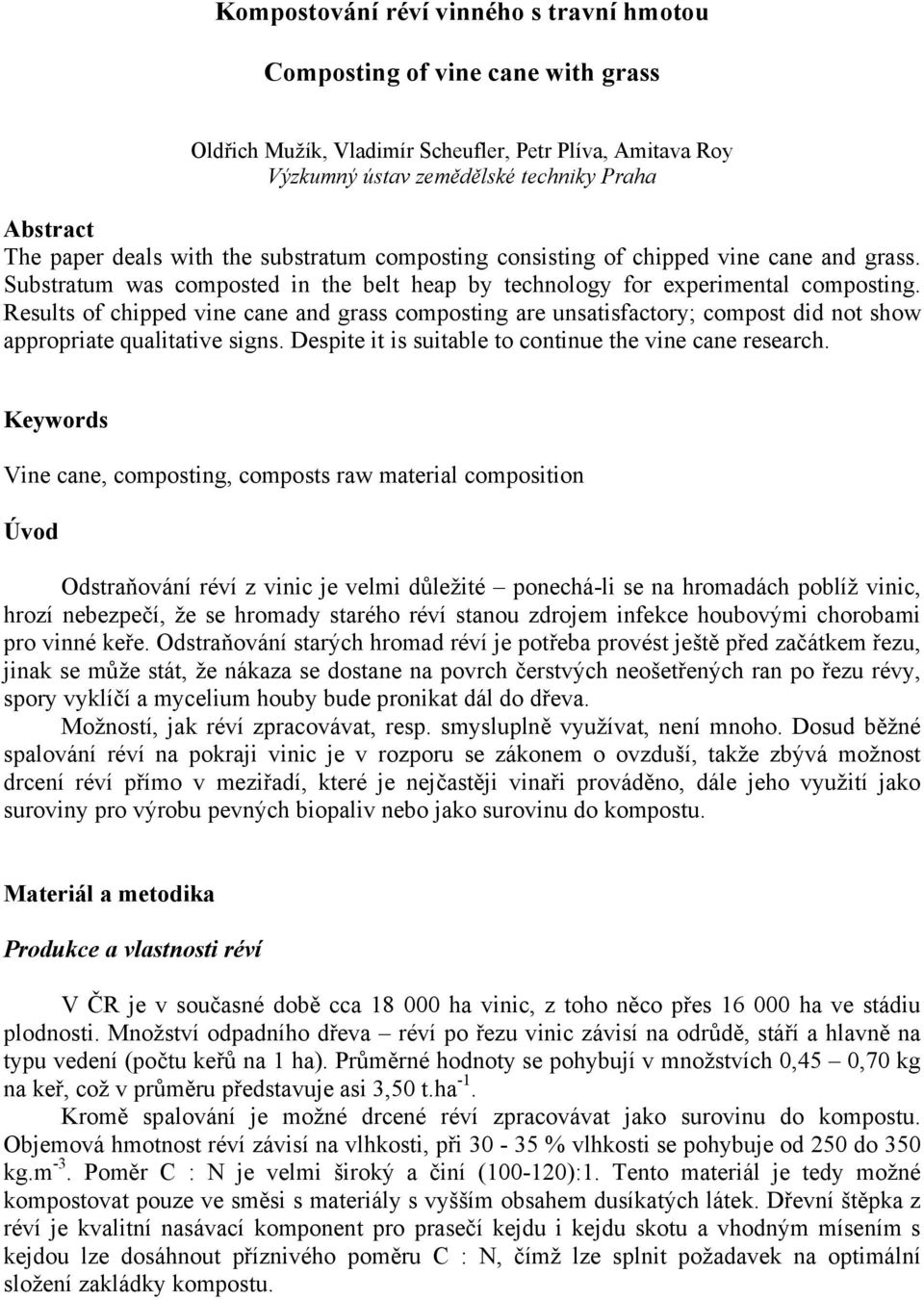 Results of chipped vine cane and grass composting are unsatisfactory; compost did not show appropriate qualitative signs. Despite it is suitable to continue the vine cane research.