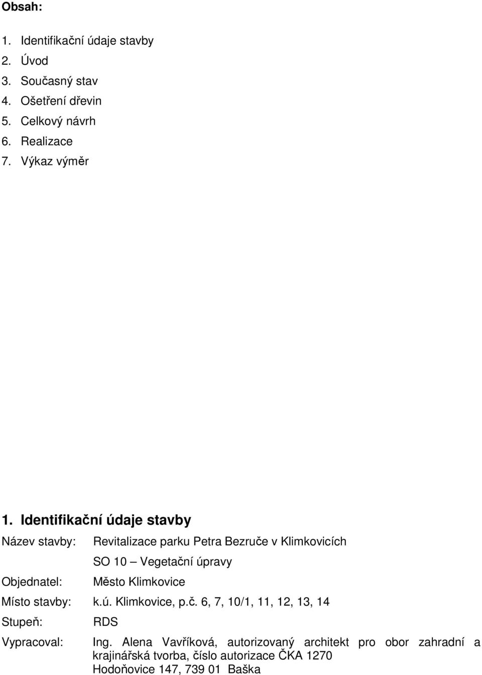 Identifikační údaje stavby Název stavby: Objednatel: Revitalizace parku Petra Bezruče v Klimkovicích SO 10 Vegetační úpravy