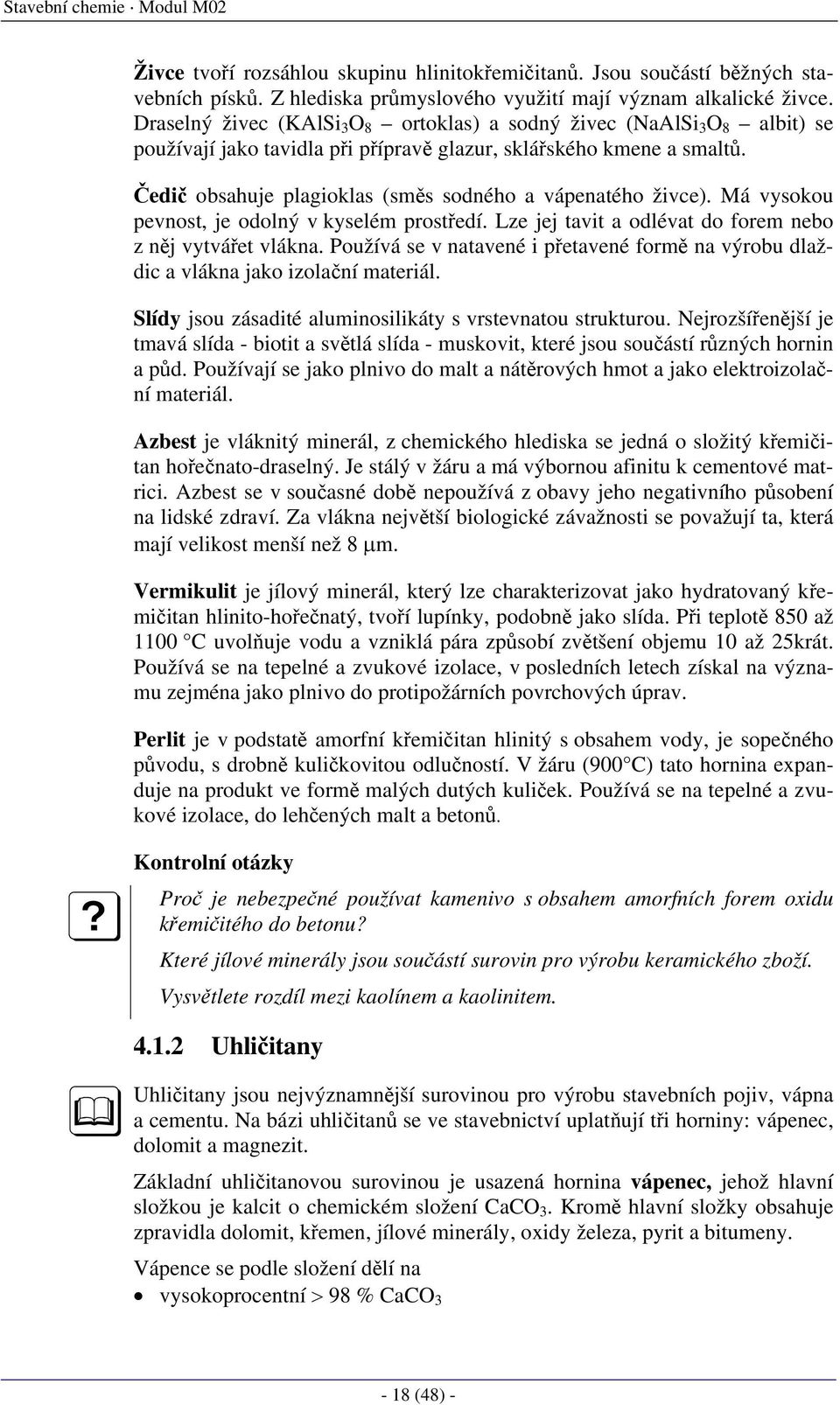 Čedič obsahuje plagioklas (směs sodného a vápenatého živce). Má vysokou pevnost, je odolný v kyselém prostředí. Lze jej tavit a odlévat do forem nebo z něj vytvářet vlákna.