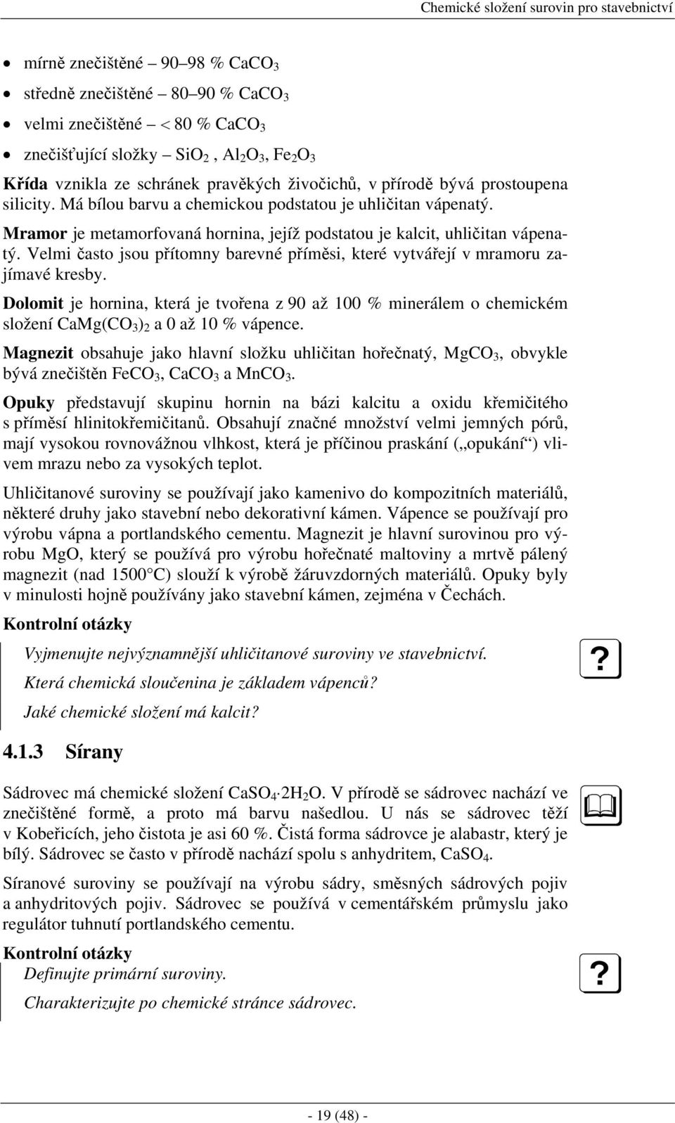 Mramor je metamorfovaná hornina, jejíž podstatou je kalcit, uhličitan vápenatý. Velmi často jsou přítomny barevné příměsi, které vytvářejí v mramoru zajímavé kresby.