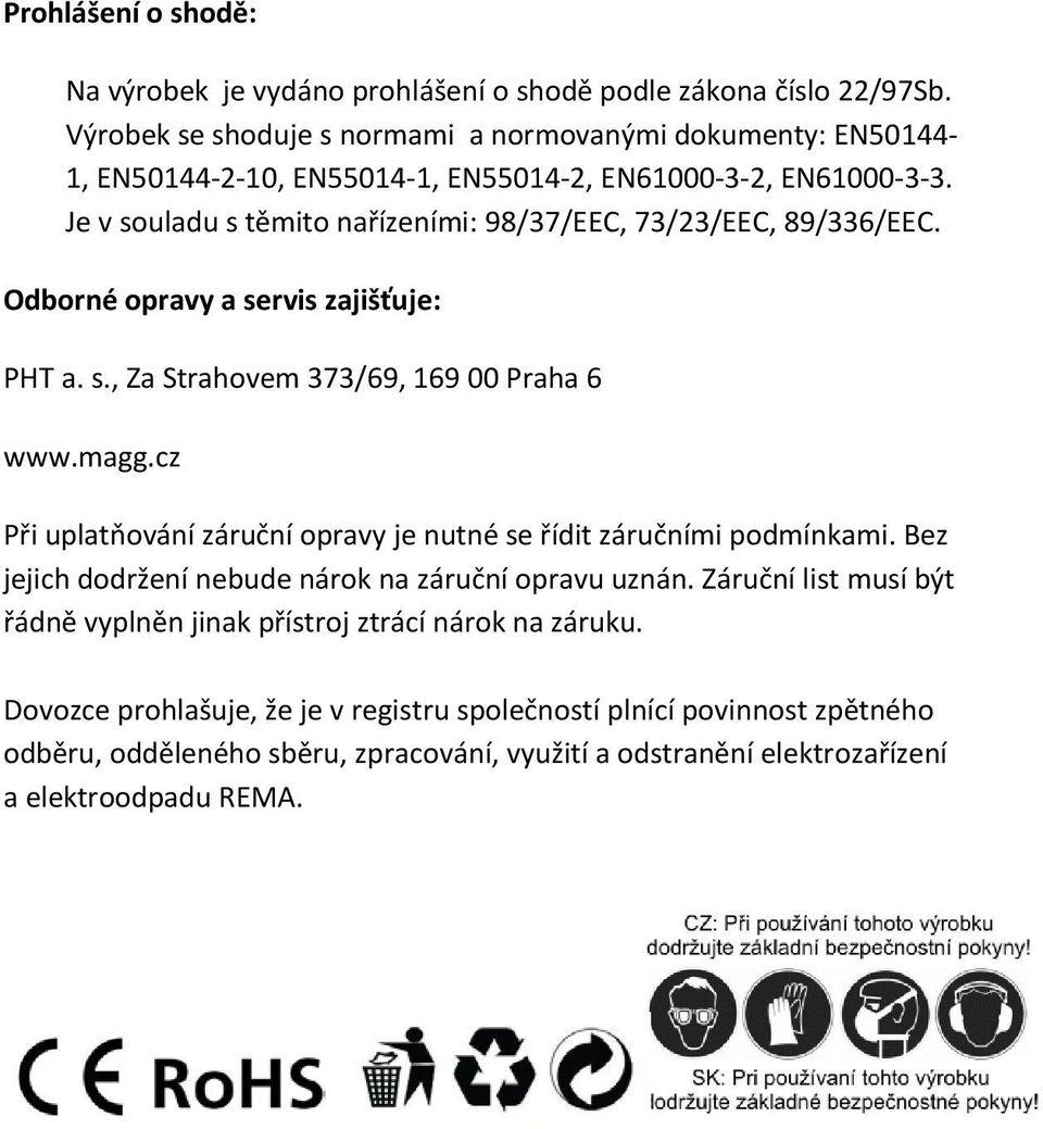 Je v souladu s těmito nařízeními: 98/37/EEC, 73/23/EEC, 89/336/EEC. Odborné opravy a servis zajišťuje: PHT a. s., Za Strahovem 373/69, 169 00 Praha 6 www.magg.