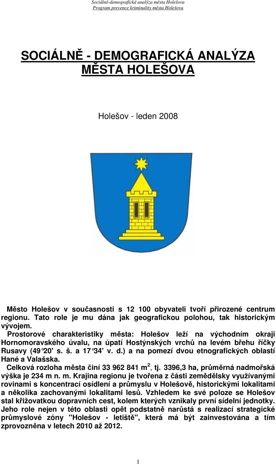 Prostorové charakteristiky města: Holešov leží na východním okraji Hornomoravského úvalu, na úpatí Hostýnských vrchů na levém břehu říčky Rusavy (49 20' s. š. a 17 34' v. d.