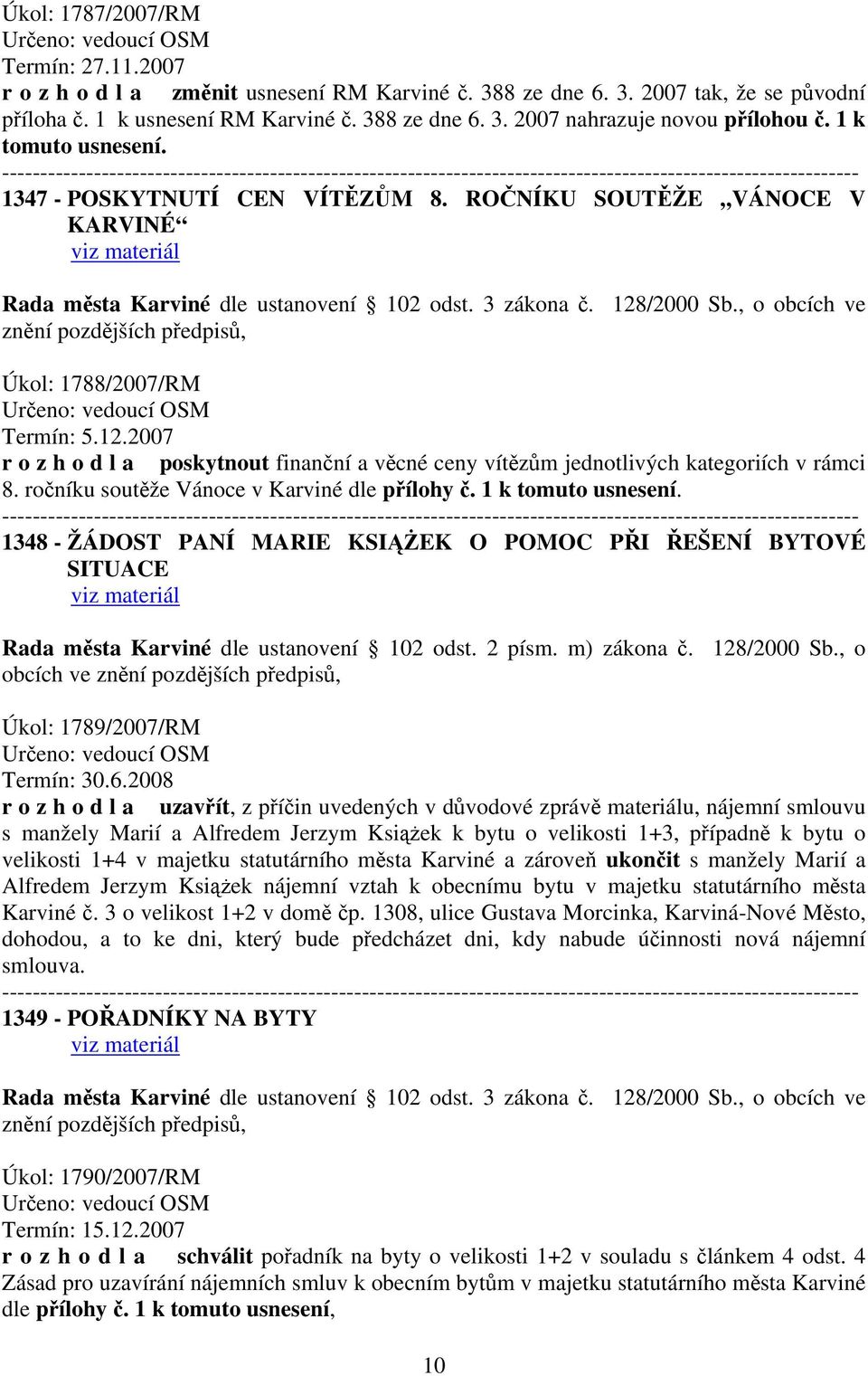 , o obcích ve znění pozdějších předpisů, Úkol: 1788/2007/RM Určeno: vedoucí OSM Termín: 5.12.2007 r o z h o d l a poskytnout finanční a věcné ceny vítězům jednotlivých kategoriích v rámci 8.