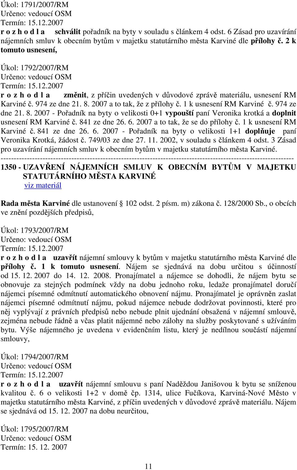 2007 r o z h o d l a změnit, z příčin uvedených v důvodové zprávě materiálu, usnesení RM Karviné č. 974 ze dne 21. 8.