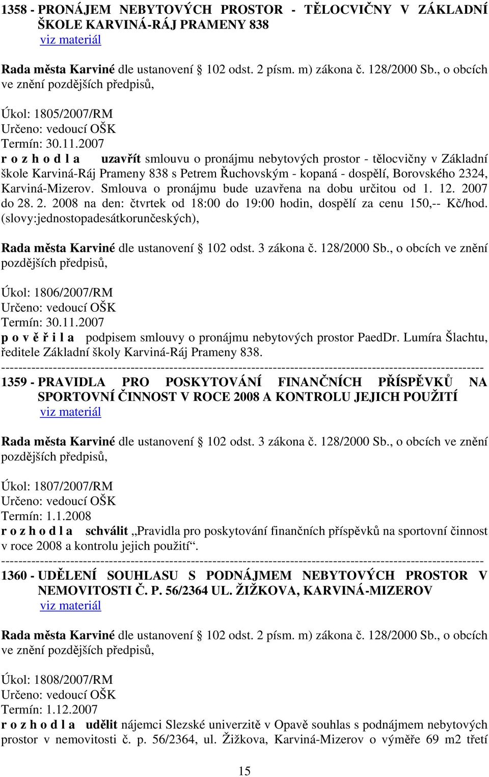 2007 r o z h o d l a uzavřít smlouvu o pronájmu nebytových prostor - tělocvičny v Základní škole Karviná-Ráj Prameny 838 s Petrem Řuchovským - kopaná - dospělí, Borovského 2324, Karviná-Mizerov.