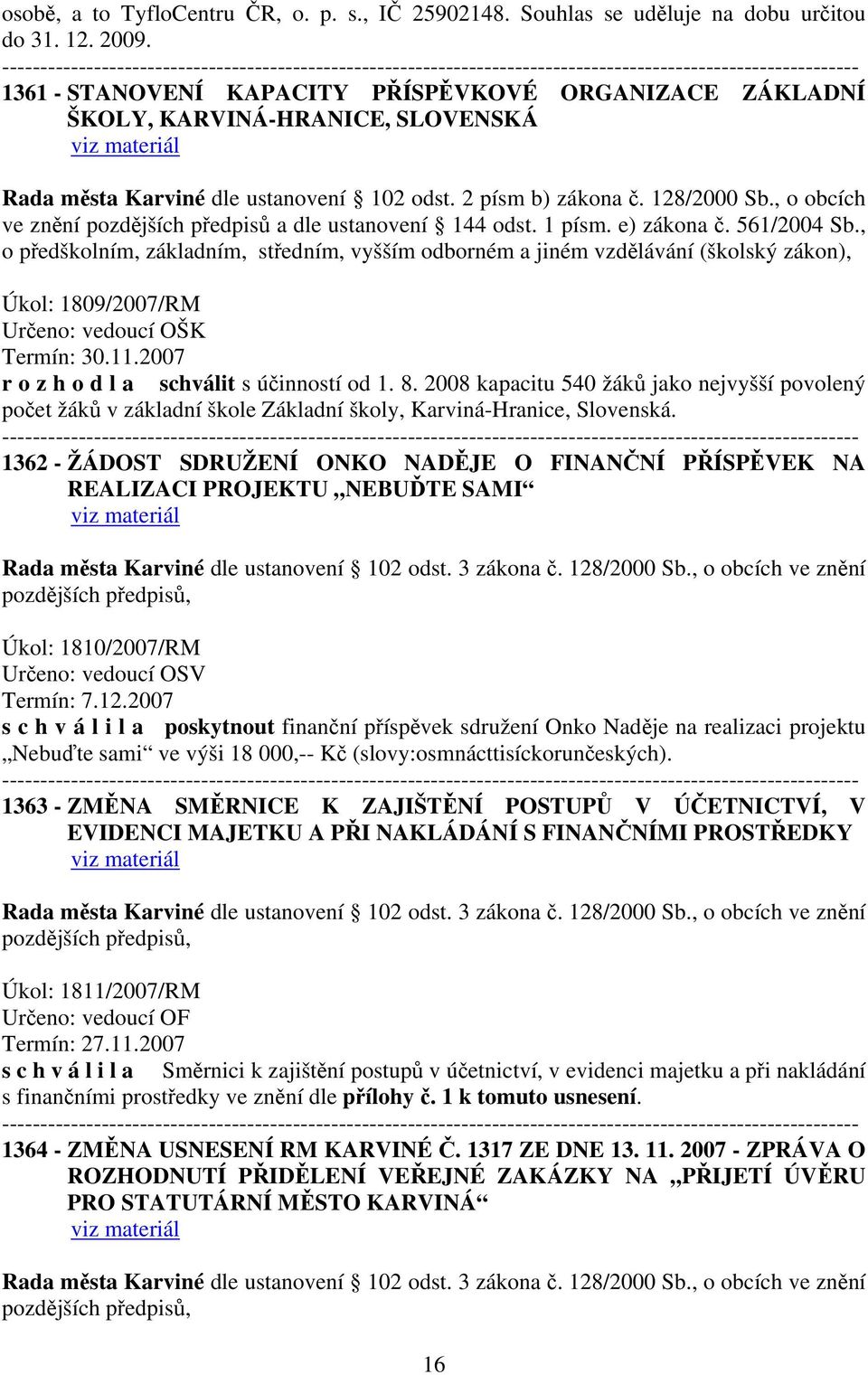 , o obcích ve znění pozdějších předpisů a dle ustanovení 144 odst. 1 písm. e) zákona č. 561/2004 Sb.