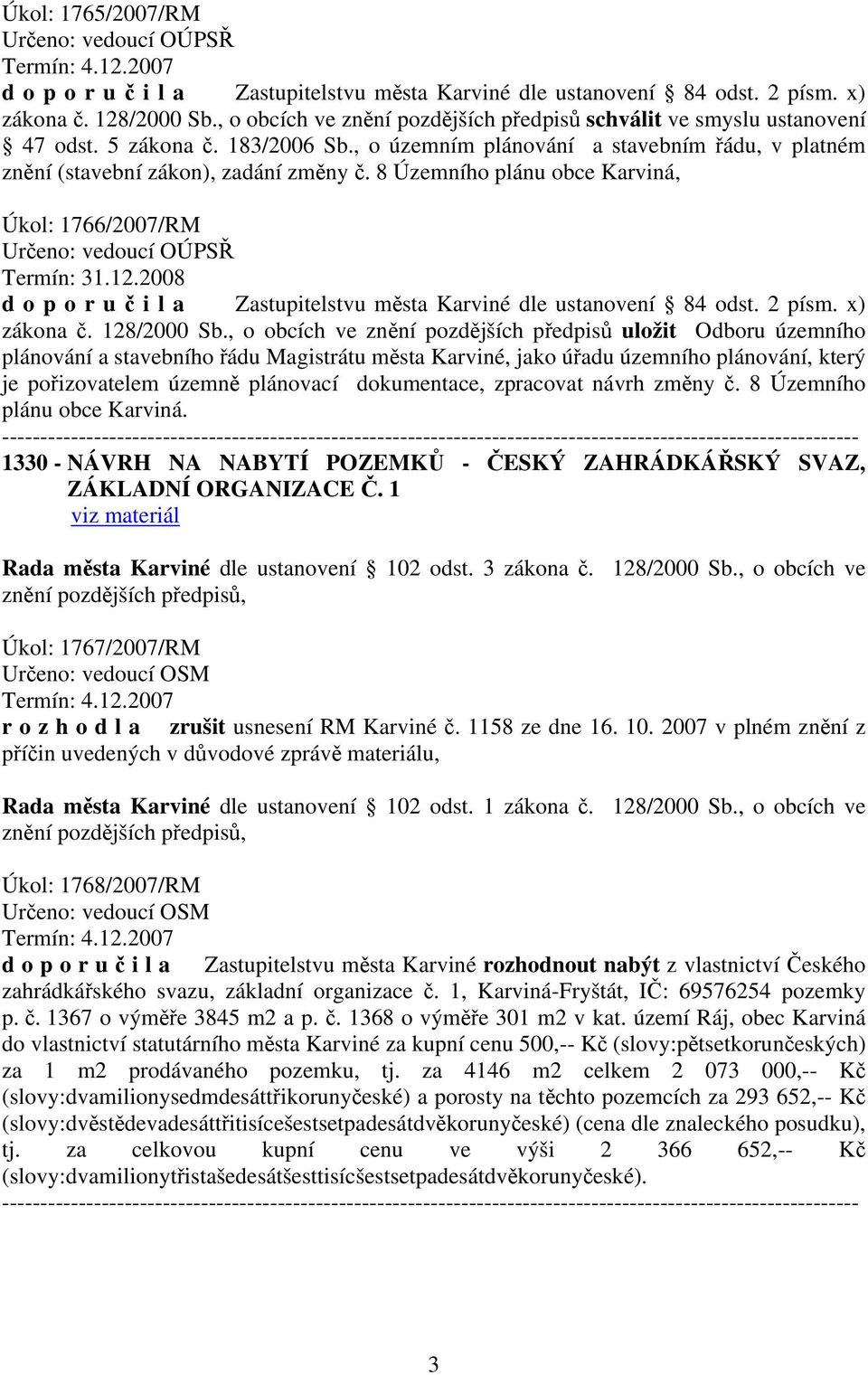 8 Územního plánu obce Karviná, Úkol: 1766/2007/RM Určeno: vedoucí OÚPSŘ Termín: 31.12.2008 d o p o r u č i l a Zastupitelstvu města Karviné dle ustanovení 84 odst. 2 písm. x) zákona č. 128/2000 Sb.