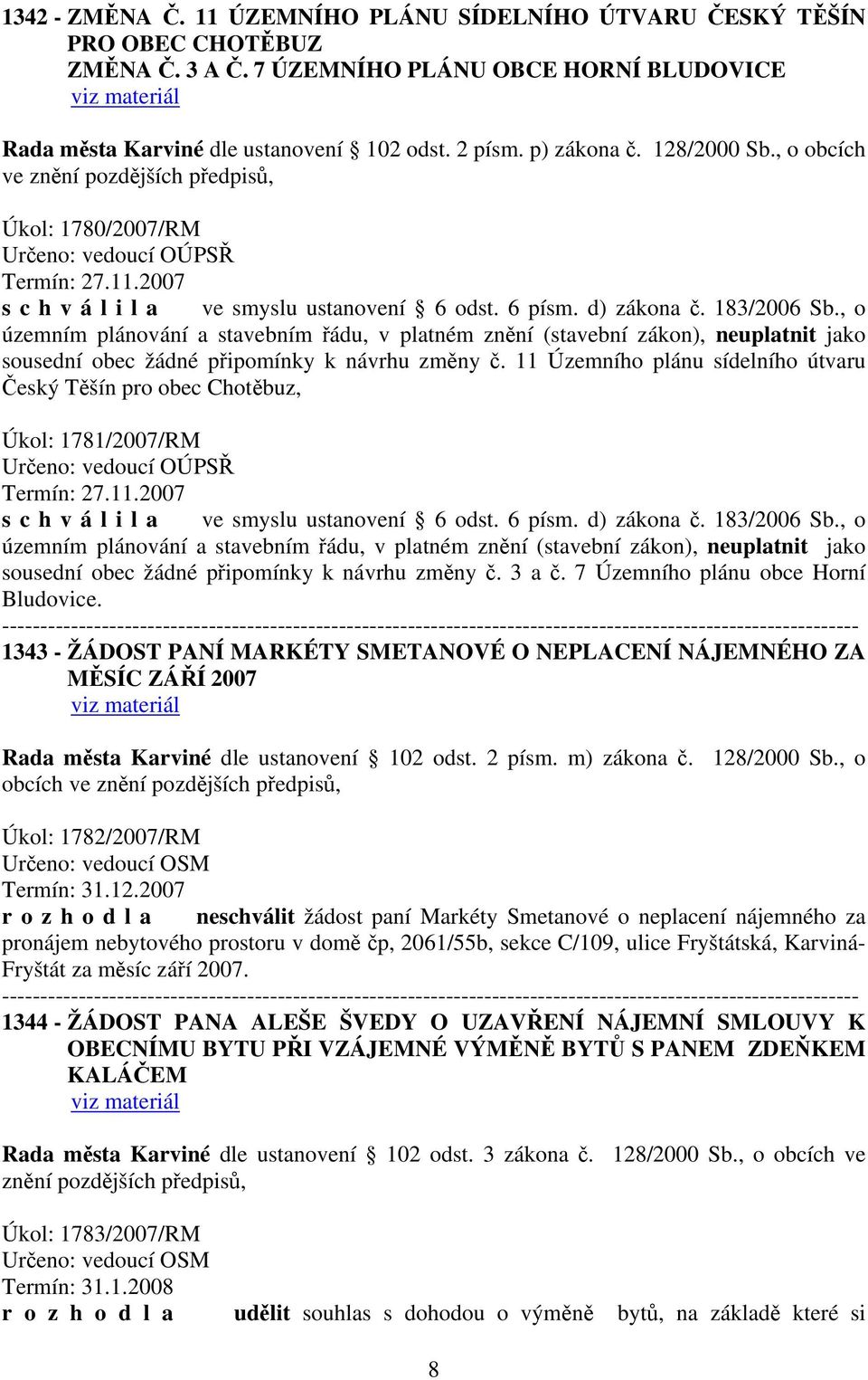 , o územním plánování a stavebním řádu, v platném znění (stavební zákon), neuplatnit jako sousední obec žádné připomínky k návrhu změny č.