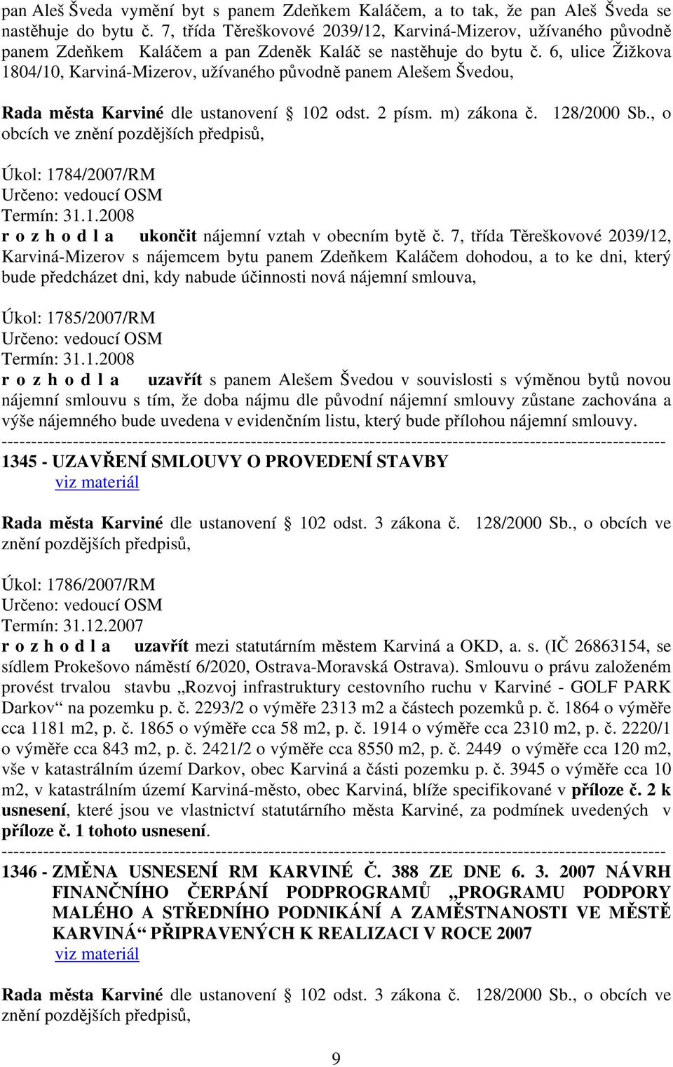 6, ulice Žižkova 1804/10, Karviná-Mizerov, užívaného původně panem Alešem Švedou, Rada města Karviné dle ustanovení 102 odst. 2 písm. m) zákona č. 128/2000 Sb.