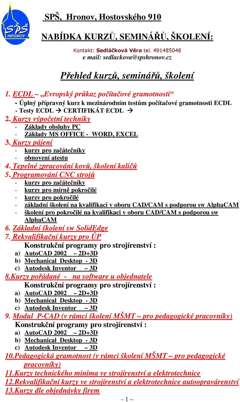 Kurzy výpočetní techniky - Základy obsluhy PC - Základy MS OFFICE - WORD, EXCEL 3. Kurzy pájení - kurzy pro začátečníky - obnovení atestu 4. Tepelné zpracování kovů, školení kaličů 5.