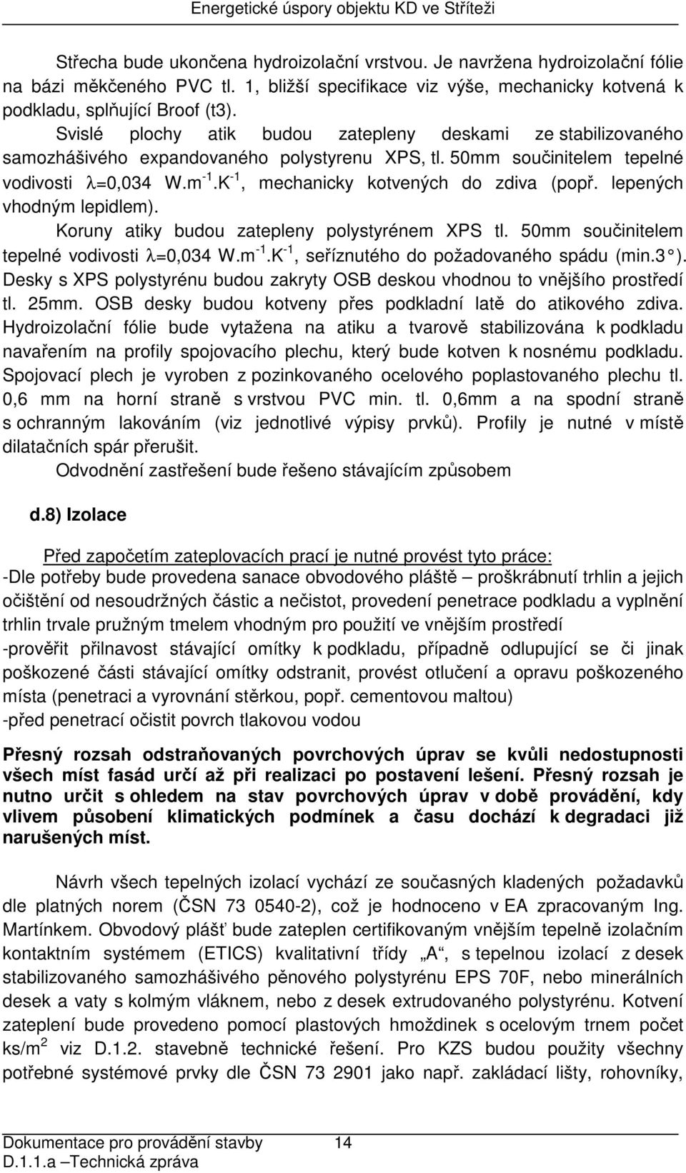 K -1, mechanicky kotvených do zdiva (popř. lepených vhodným lepidlem). Koruny atiky budou zatepleny polystyrénem XPS tl. 50mm součinitelem tepelné vodivosti λ=0,034 W.m -1.