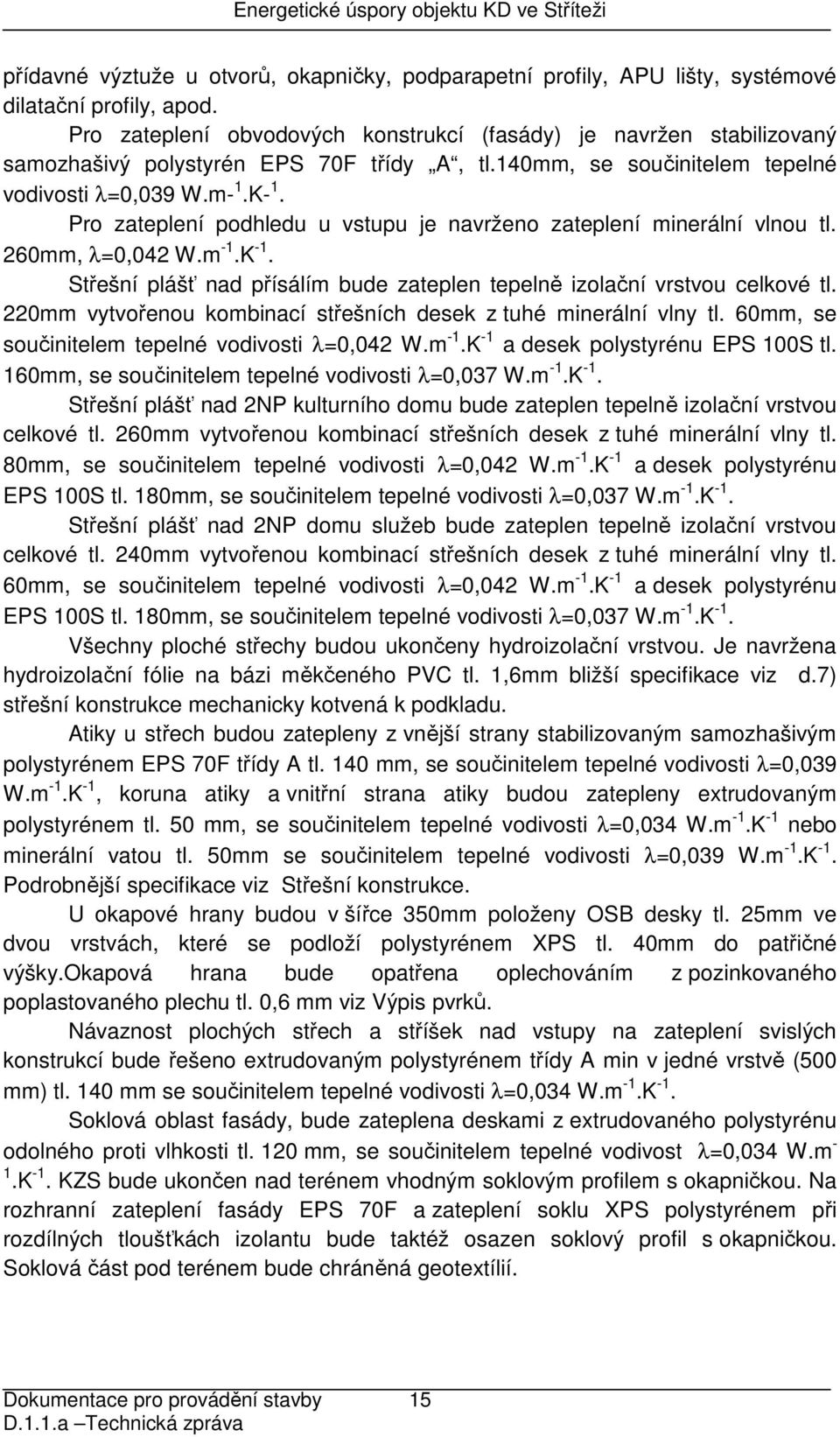 Pro zateplení podhledu u vstupu je navrženo zateplení minerální vlnou tl. 260mm, λ=0,042 W.m -1.K -1. Střešní plášť nad přísálím bude zateplen tepelně izolační vrstvou celkové tl.