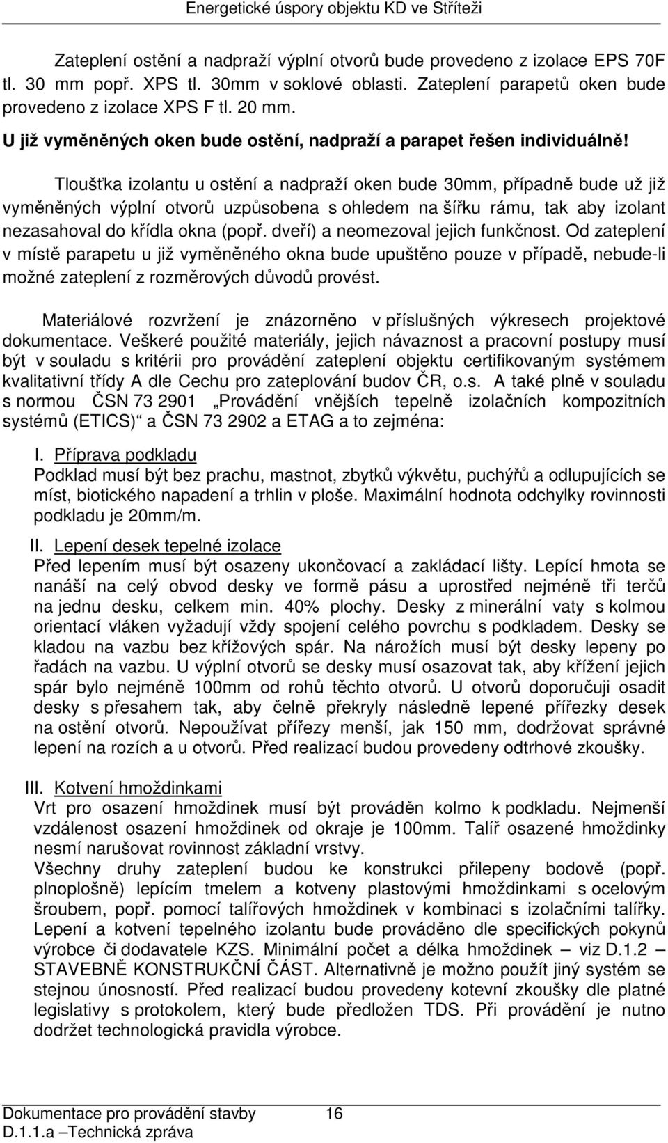 Tloušťka izolantu u ostění a nadpraží oken bude 30mm, případně bude už již vyměněných výplní otvorů uzpůsobena s ohledem na šířku rámu, tak aby izolant nezasahoval do křídla okna (popř.