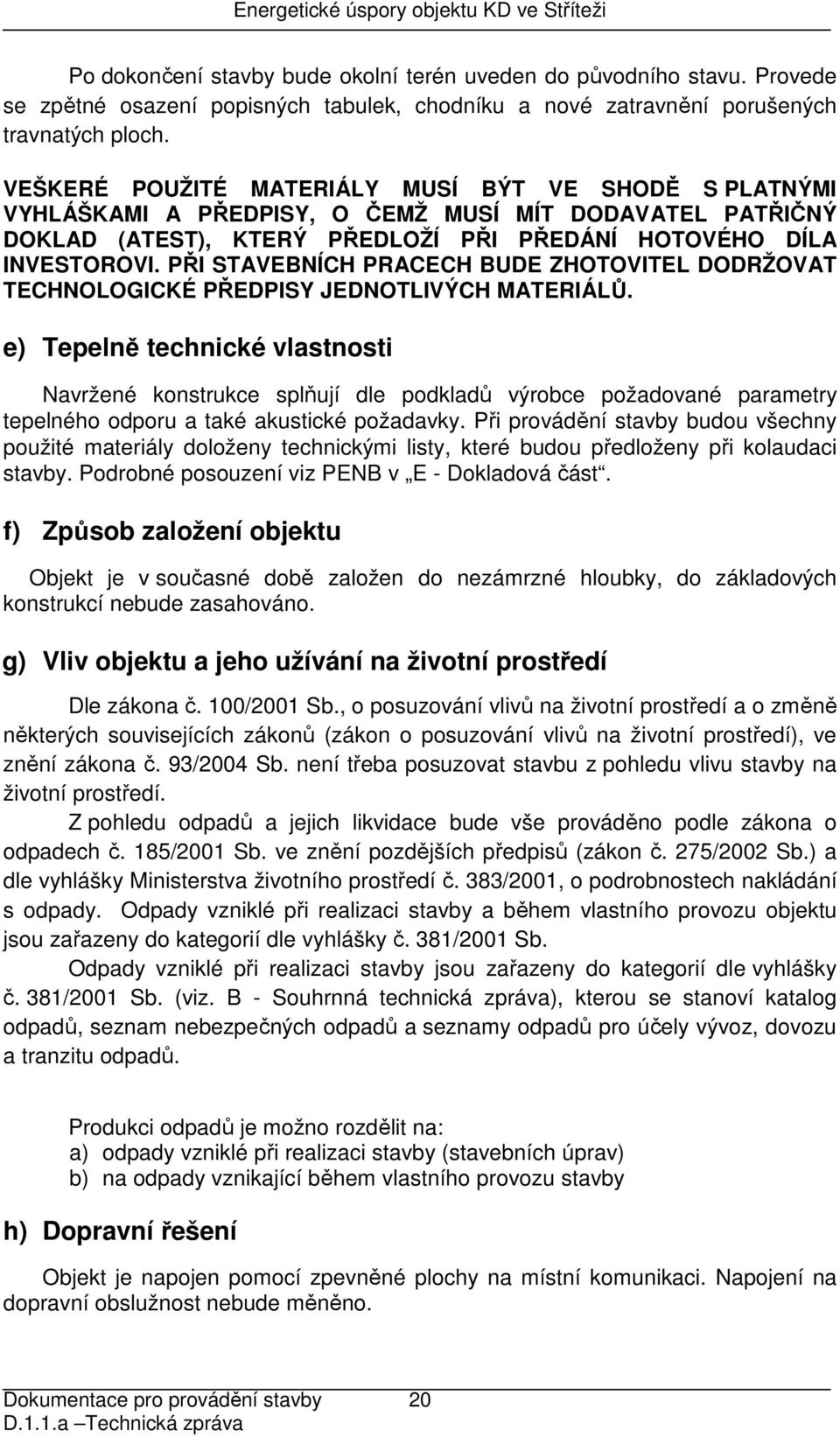 PŘI STAVEBNÍCH PRACECH BUDE ZHOTOVITEL DODRŽOVAT TECHNOLOGICKÉ PŘEDPISY JEDNOTLIVÝCH MATERIÁLŮ.