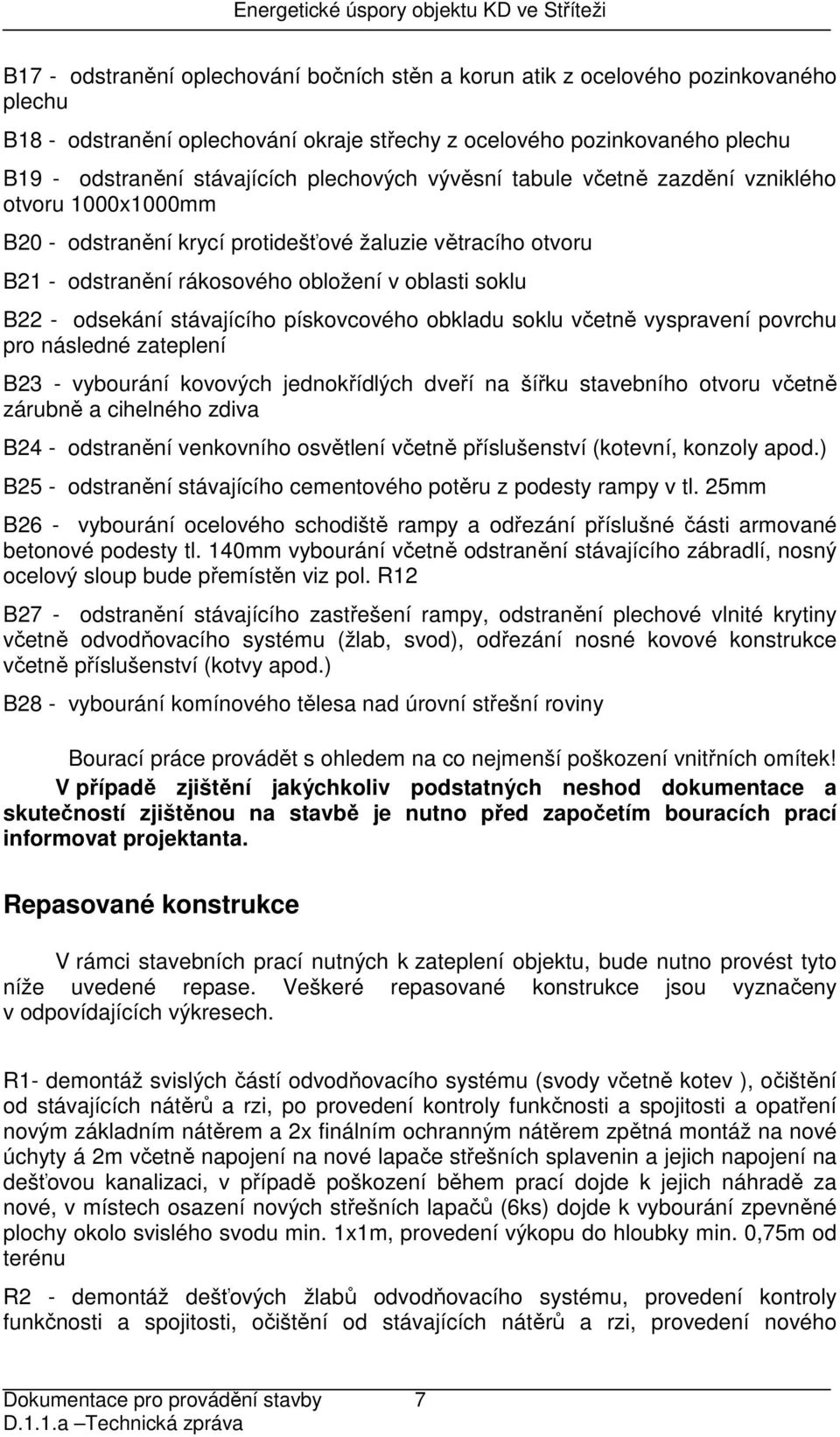 stávajícího pískovcového obkladu soklu včetně vyspravení povrchu pro následné zateplení B23 - vybourání kovových jednokřídlých dveří na šířku stavebního otvoru včetně zárubně a cihelného zdiva B24 -