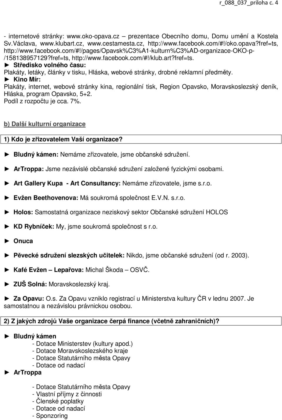 Plakáty, internet, webové stránky kina, regionální tisk, Region Opavsko, Moravskoslezský deník, Hláska, program Opavsko, 5+2. Podíl z rozpočtu je cca. 7%.