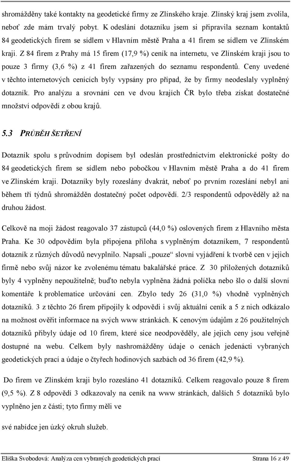 Z 84 firem z Prahy má 15 firem (17,9 %) ceník na internetu, ve Zlínském kraji jsou to pouze 3 firmy (3,6 %) z 41 firem zařazených do seznamu respondentů.
