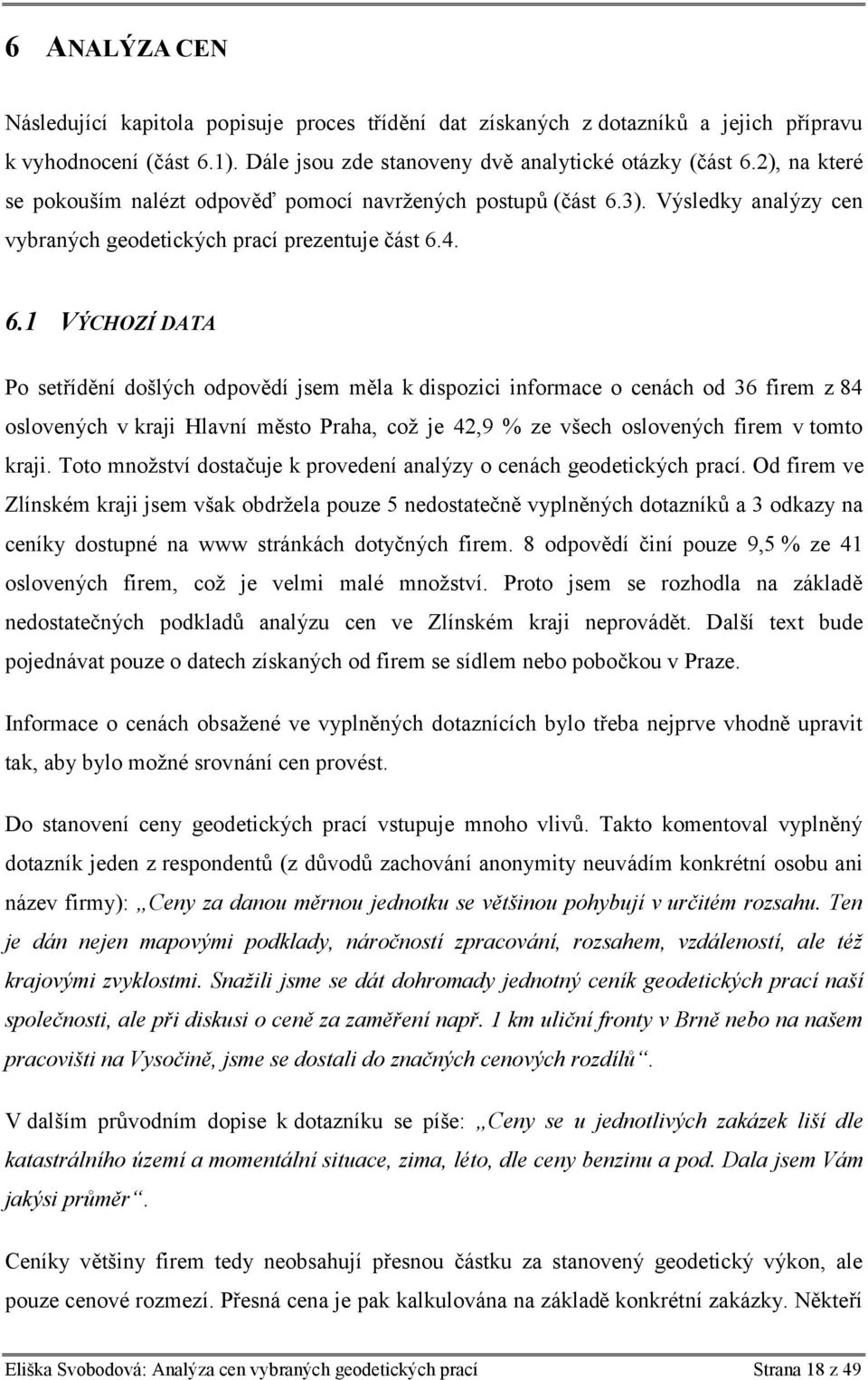 3). Výsledky analýzy cen vybraných geodetických prací prezentuje část 6.