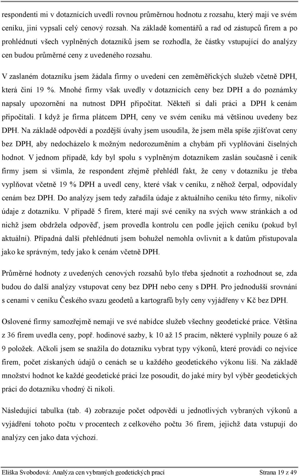 V zaslaném dotazníku jsem žádala firmy o uvedení cen zeměměřických služeb včetně DPH, která činí 19 %.