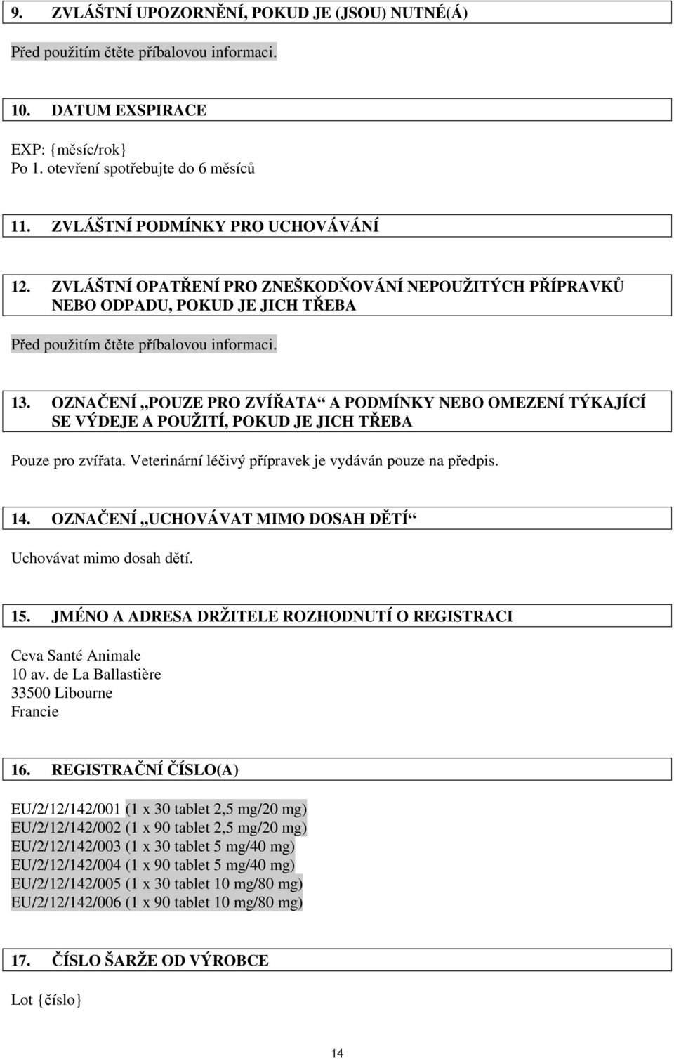 OZNAČENÍ POUZE PRO ZVÍŘATA A PODMÍNKY NEBO OMEZENÍ TÝKAJÍCÍ SE VÝDEJE A POUŽITÍ, POKUD JE JICH TŘEBA Pouze pro zvířata. Veterinární léčivý přípravek je vydáván pouze na předpis. 14.