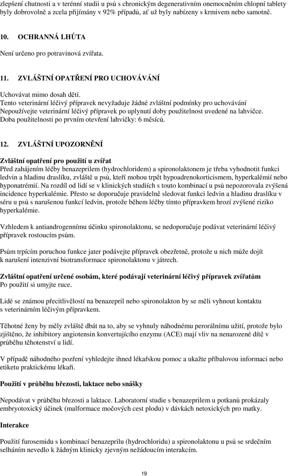 Tento veterinární léčivý přípravek nevyžaduje žádné zvláštní podmínky pro uchovávání Nepoužívejte veterinární léčivý přípravek po uplynutí doby použitelnost uvedené na lahvičce.