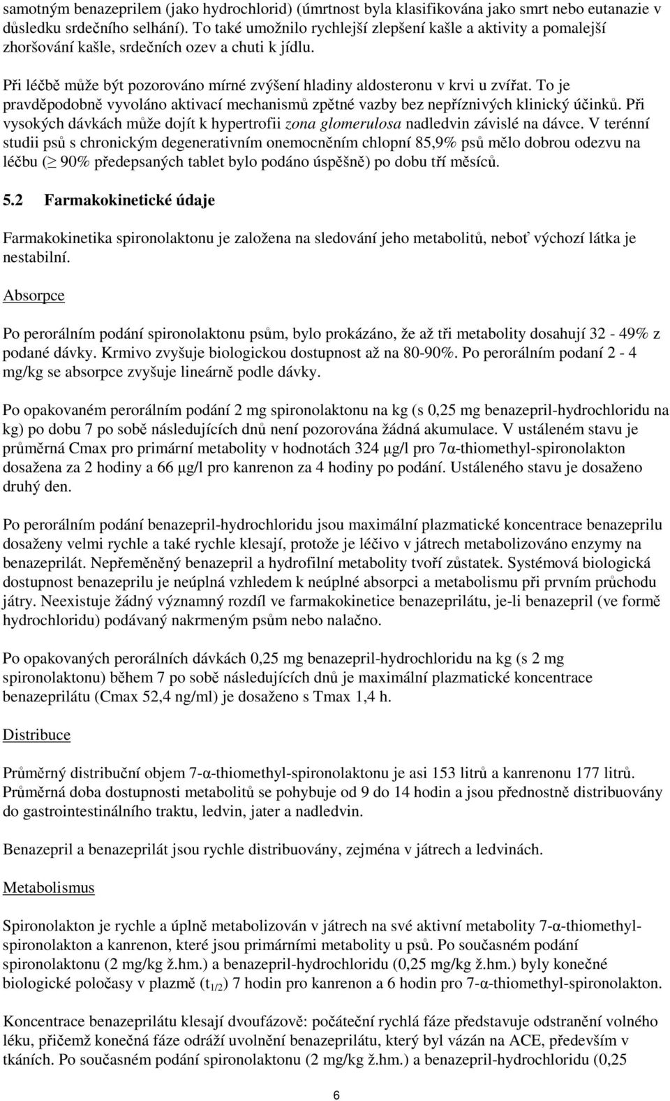 To je pravděpodobně vyvoláno aktivací mechanismů zpětné vazby bez nepříznivých klinický účinků. Při vysokých dávkách může dojít k hypertrofii zona glomerulosa nadledvin závislé na dávce.