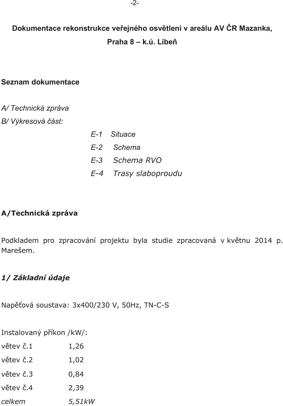 slaboproudu A/Technická zpráva Podkladem pro zpracování projektu byla studie zpracovaná v kvtnu 2014 p. Marešem.