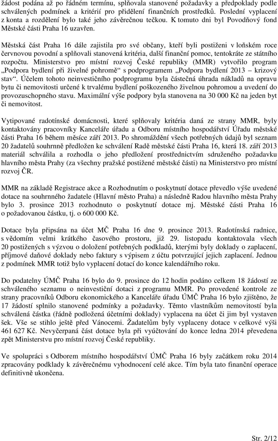 Městská část Praha 16 dále zajistila pro své občany, kteří byli postiženi v loňském roce červnovou povodní a splňovali stanovená kritéria, další finanční pomoc, tentokráte ze státního rozpočtu.