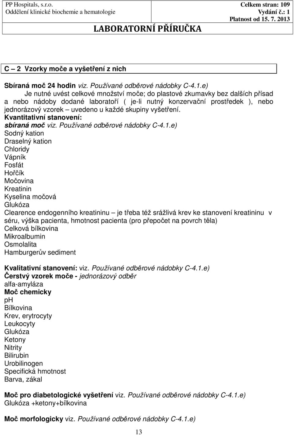 skupiny vyšetření. Kvantitativní stanovení: sbíraná moč viz. Používané odběrové nádobky C-4.1.