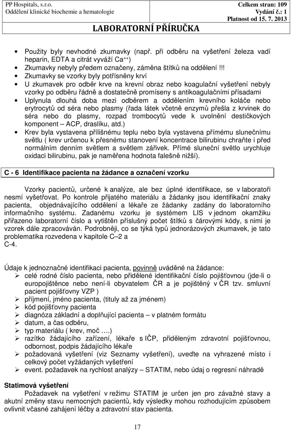 Uplynula dlouhá doba mezi odběrem a oddělením krevního koláče nebo erytrocytů od séra nebo plasmy (řada látek včetně enzymů přešla z krvinek do séra nebo do plasmy, rozpad trombocytů vede k uvolnění