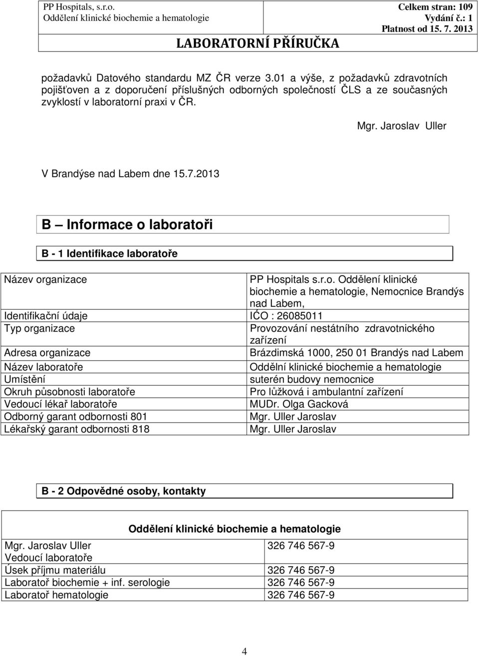 Brandýs nad Labem, Identifikační údaje IĆO : 26085011 Typ organizace Provozování nestátního zdravotnického zařízení Adresa organizace Brázdimská 1000, 250 01 Brandýs nad Labem Název laboratoře