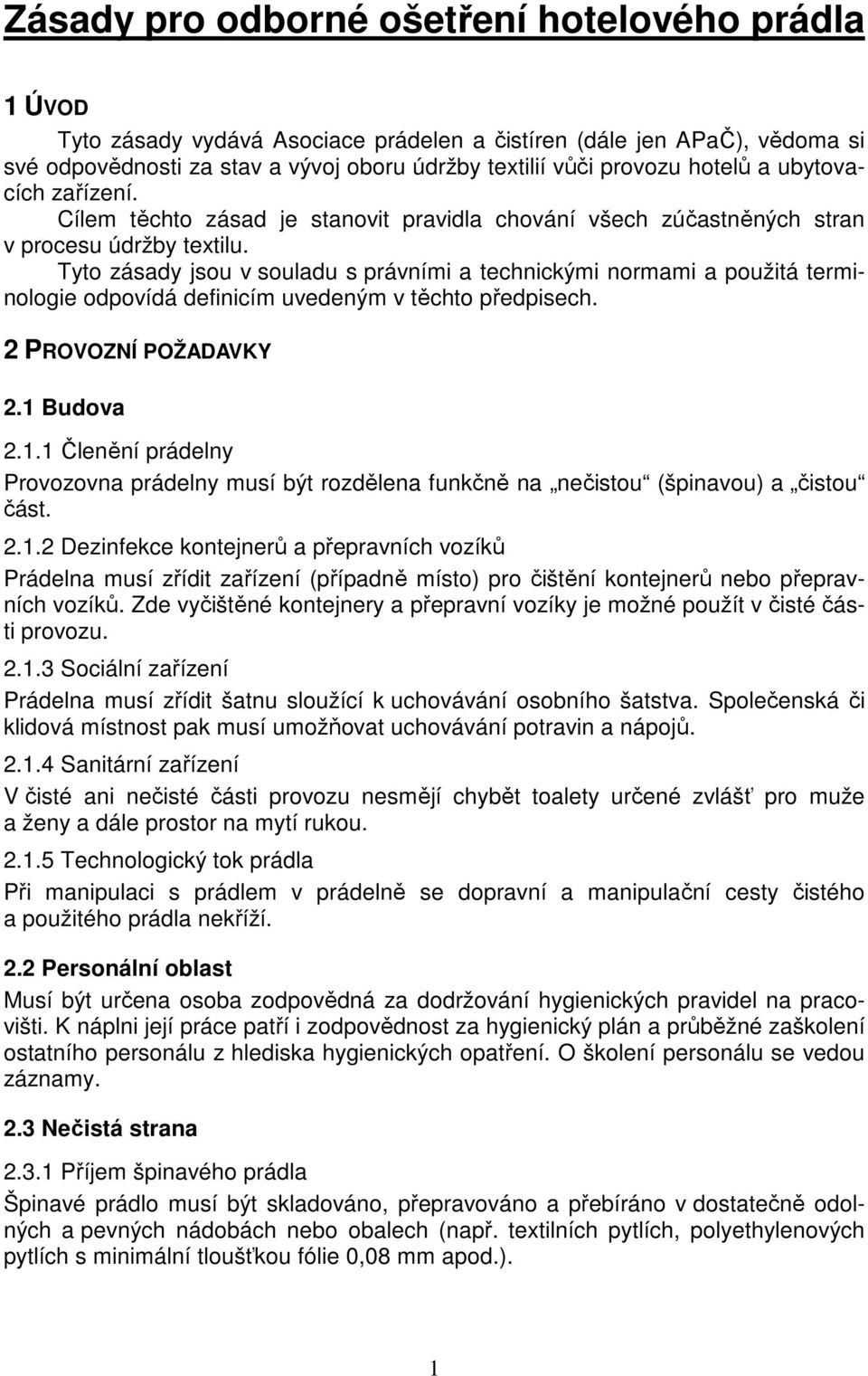 Tyto zásady jsou v souladu s právními a technickými normami a použitá terminologie odpovídá definicím uvedeným v těchto předpisech. 2 PROVOZNÍ POŽADAVKY 2.1 