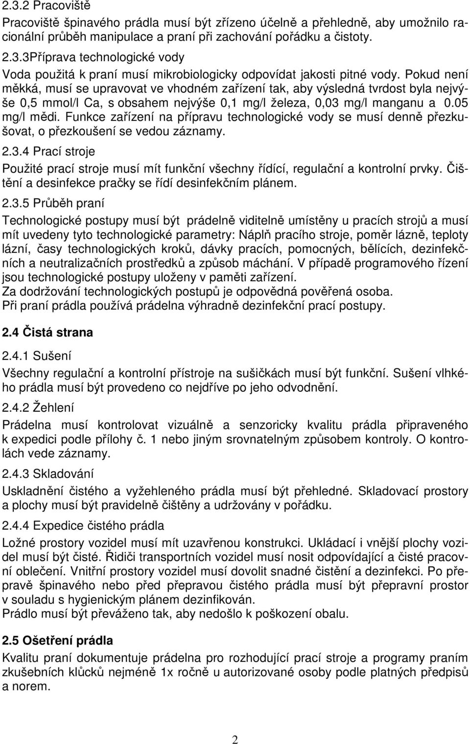 Funkce zařízení na přípravu technologické vody se musí denně přezkušovat, o přezkoušení se vedou záznamy. 2.3.