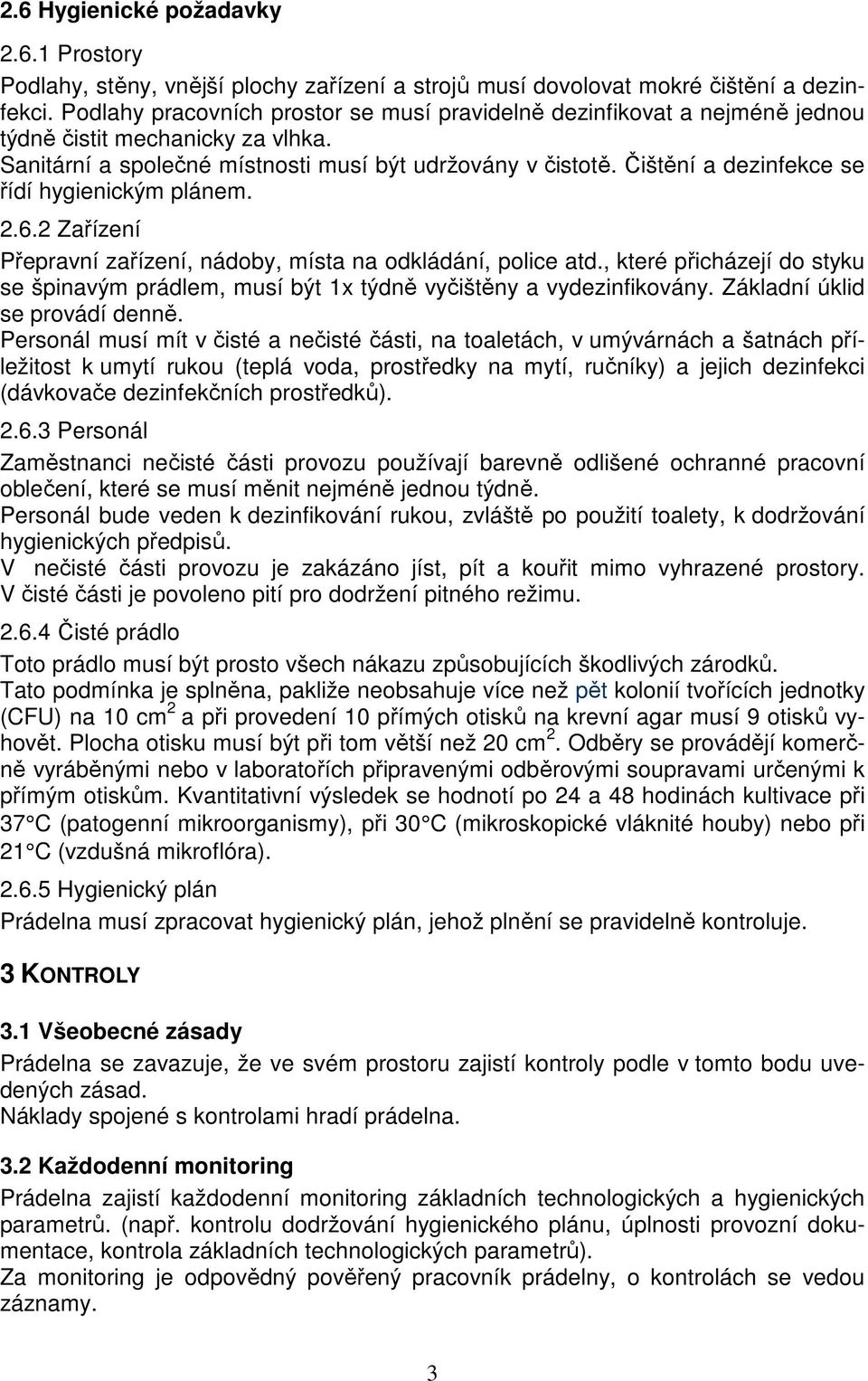 Čištění a dezinfekce se řídí hygienickým plánem. 2.6.2 Zařízení Přepravní zařízení, nádoby, místa na odkládání, police atd.