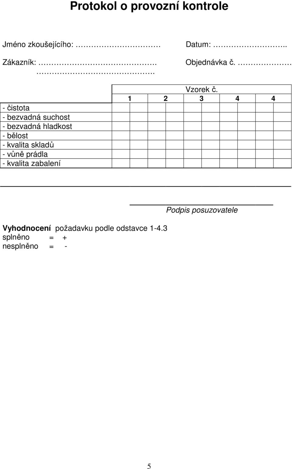 - čistota - bezvadná suchost - bezvadná hladkost - bělost - kvalita skladů