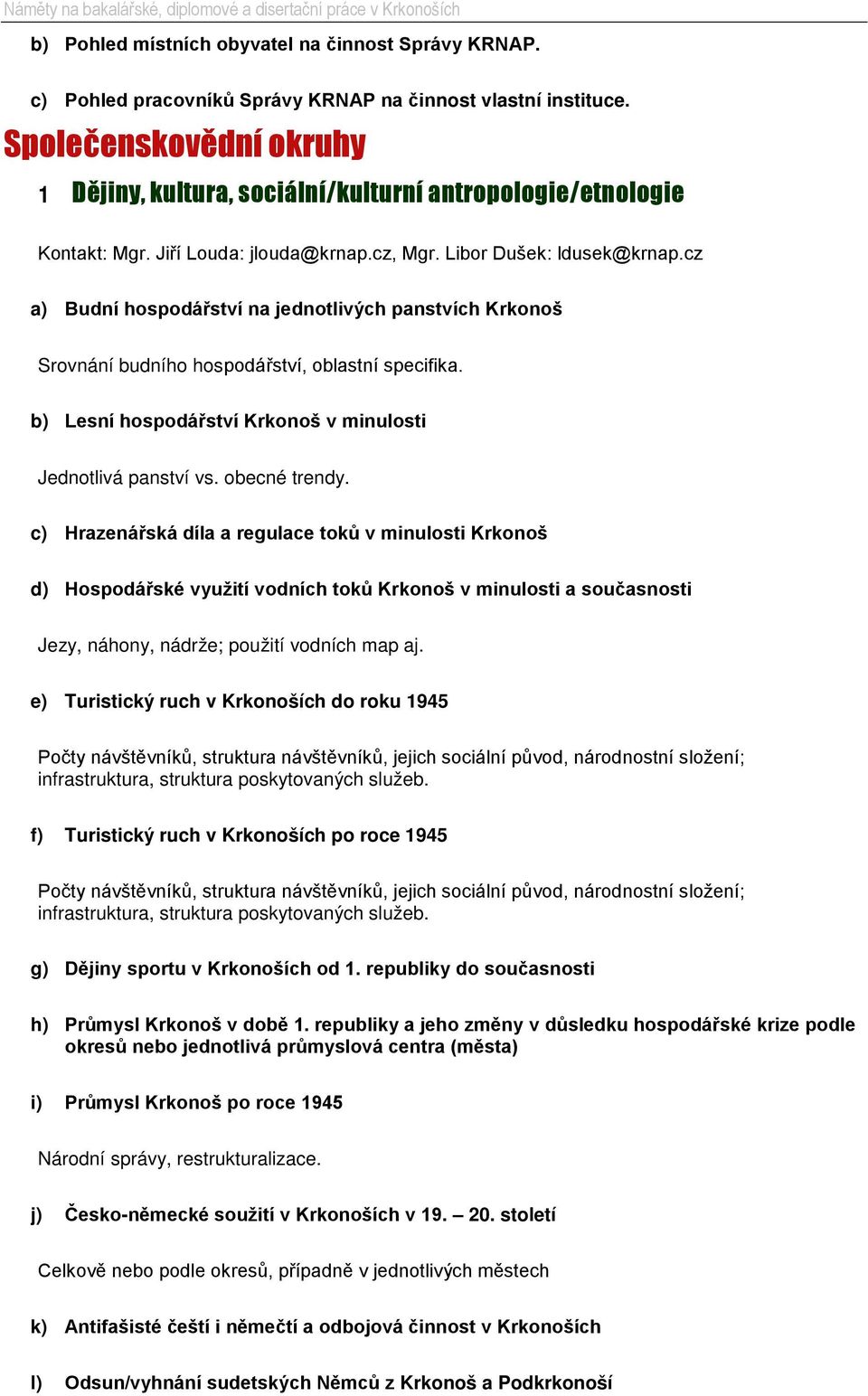 cz a) Budní hospodářství na jednotlivých panstvích Krkonoš Srovnání budního hospodářství, oblastní specifika. b) Lesní hospodářství Krkonoš v minulosti Jednotlivá panství vs. obecné trendy.