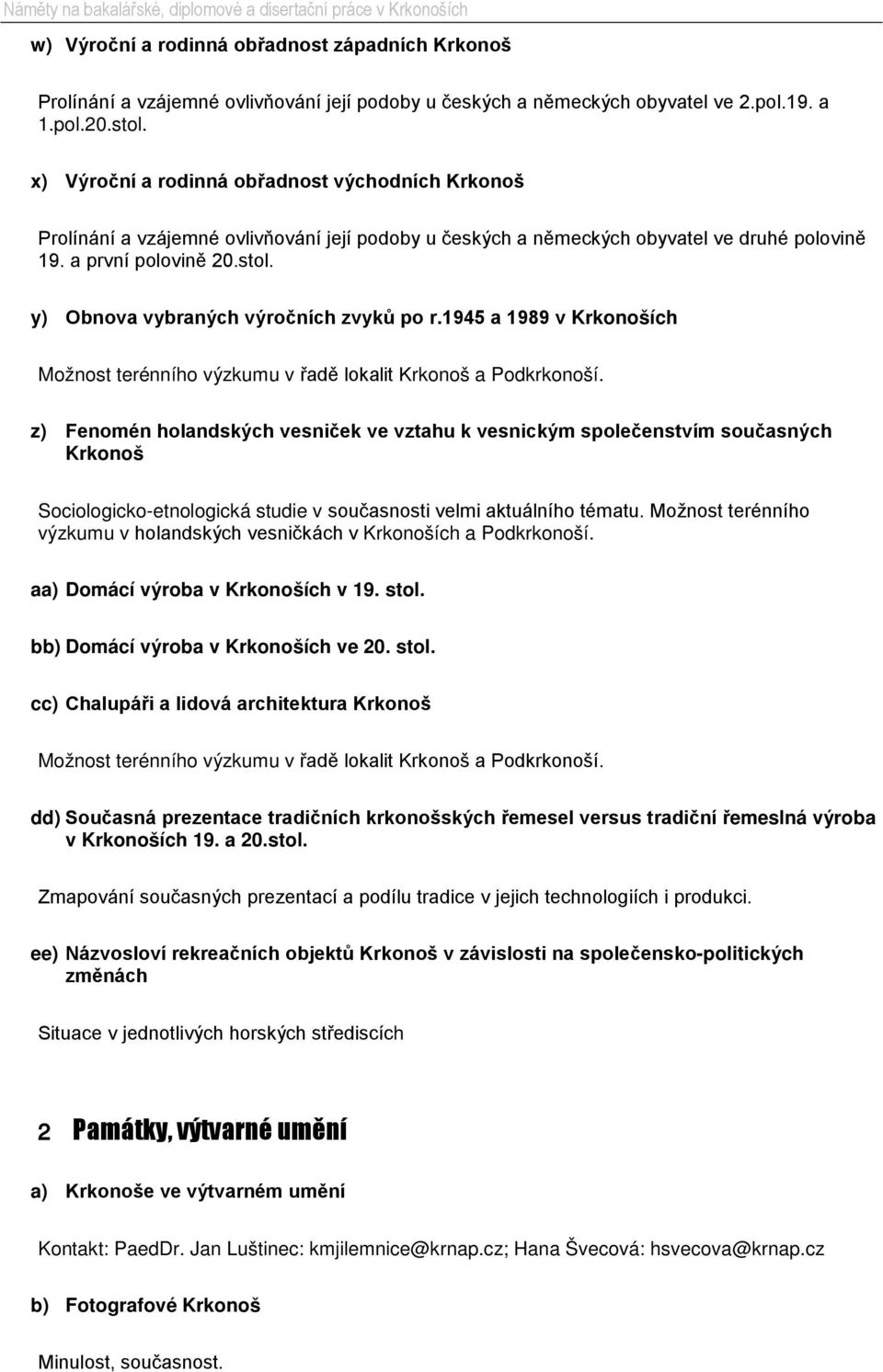 y) Obnova vybraných výročních zvyků po r.1945 a 1989 v Krkonoších Možnost terénního výzkumu v řadě lokalit Krkonoš a Podkrkonoší.