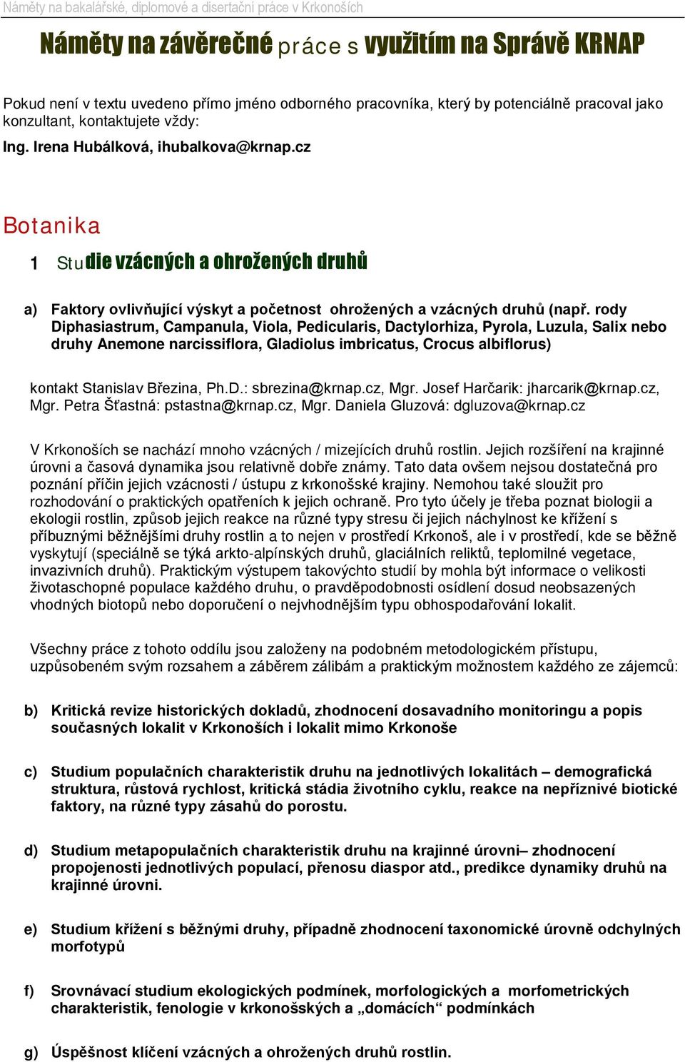 rody Diphasiastrum, Campanula, Viola, Pedicularis, Dactylorhiza, Pyrola, Luzula, Salix nebo druhy Anemone narcissiflora, Gladiolus imbricatus, Crocus albiflorus) kontakt Stanislav Březina, Ph.D.: sbrezina@krnap.