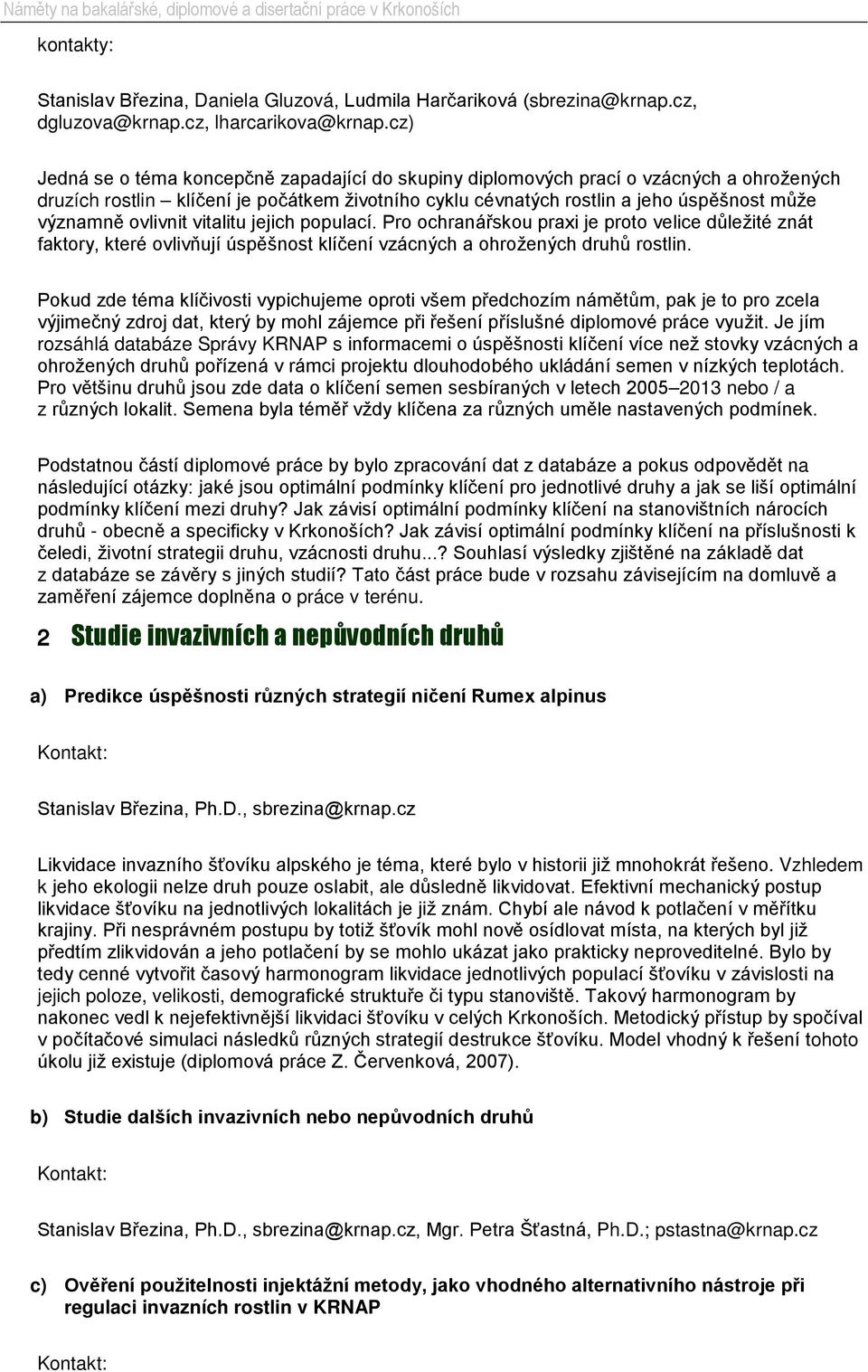 ovlivnit vitalitu jejich populací. Pro ochranářskou praxi je proto velice důležité znát faktory, které ovlivňují úspěšnost klíčení vzácných a ohrožených druhů rostlin.