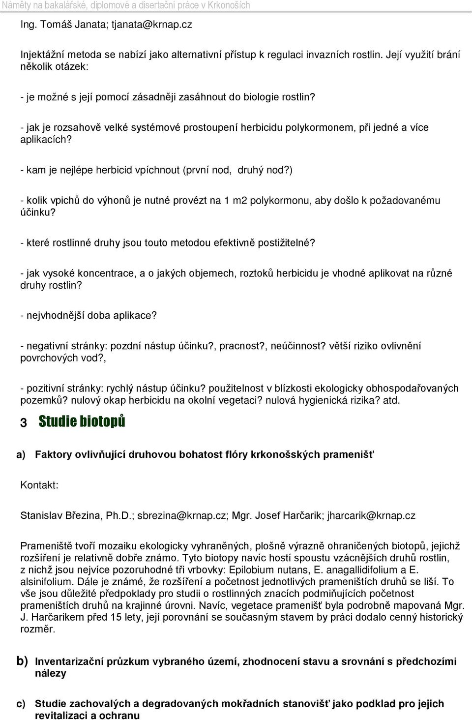 - kam je nejlépe herbicid vpíchnout (první nod, druhý nod?) - kolik vpichů do výhonů je nutné provézt na 1 m2 polykormonu, aby došlo k požadovanému účinku?