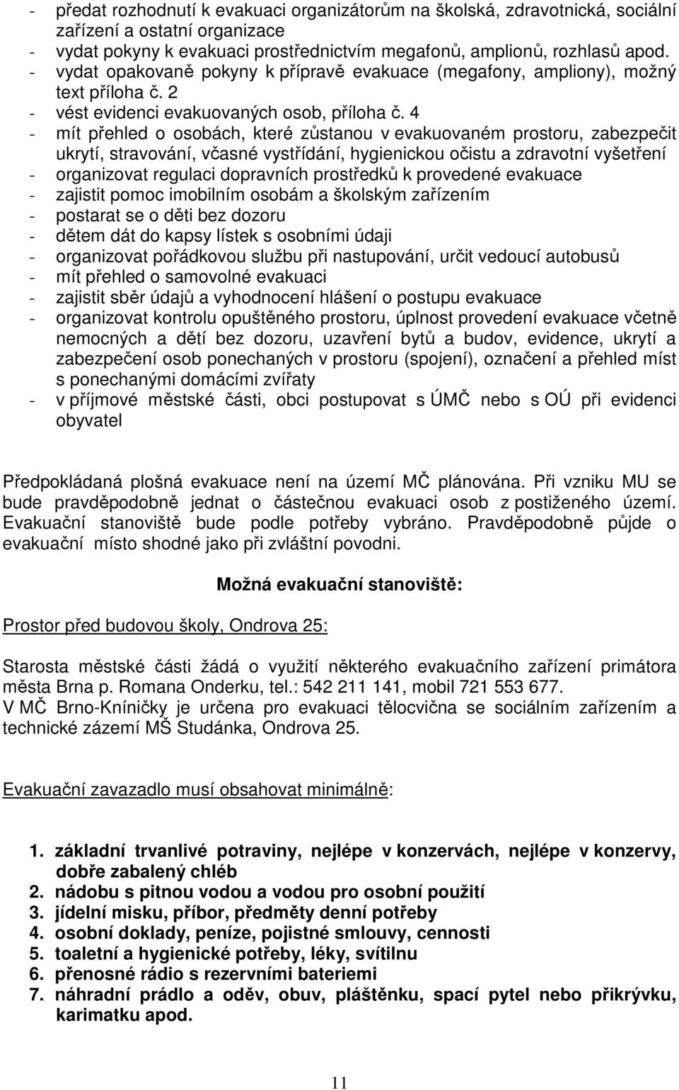 4 - mít přehled o osobách, které zůstanou v evakuovaném prostoru, zabezpečit ukrytí, stravování, včasné vystřídání, hygienickou očistu a zdravotní vyšetření - organizovat regulaci dopravních